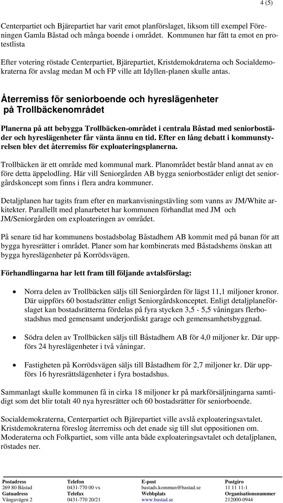 Återremiss för seniorboende och hyreslägenheter på Trollbäckenområdet Planerna på att bebygga Trollbäcken-området i centrala Båstad med seniorbostäder och hyreslägenheter får vänta ännu en tid.