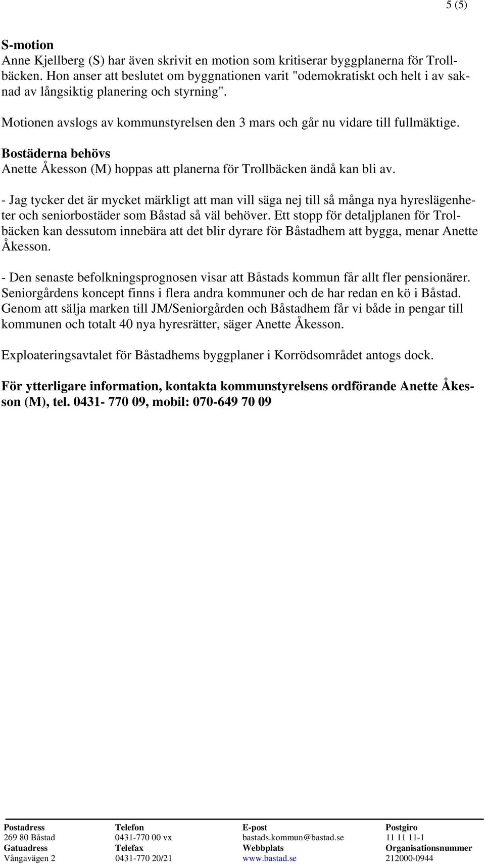 Motionen avslogs av kommunstyrelsen den 3 mars och går nu vidare till fullmäktige. Bostäderna behövs Anette Åkesson (M) hoppas att planerna för Trollbäcken ändå kan bli av.