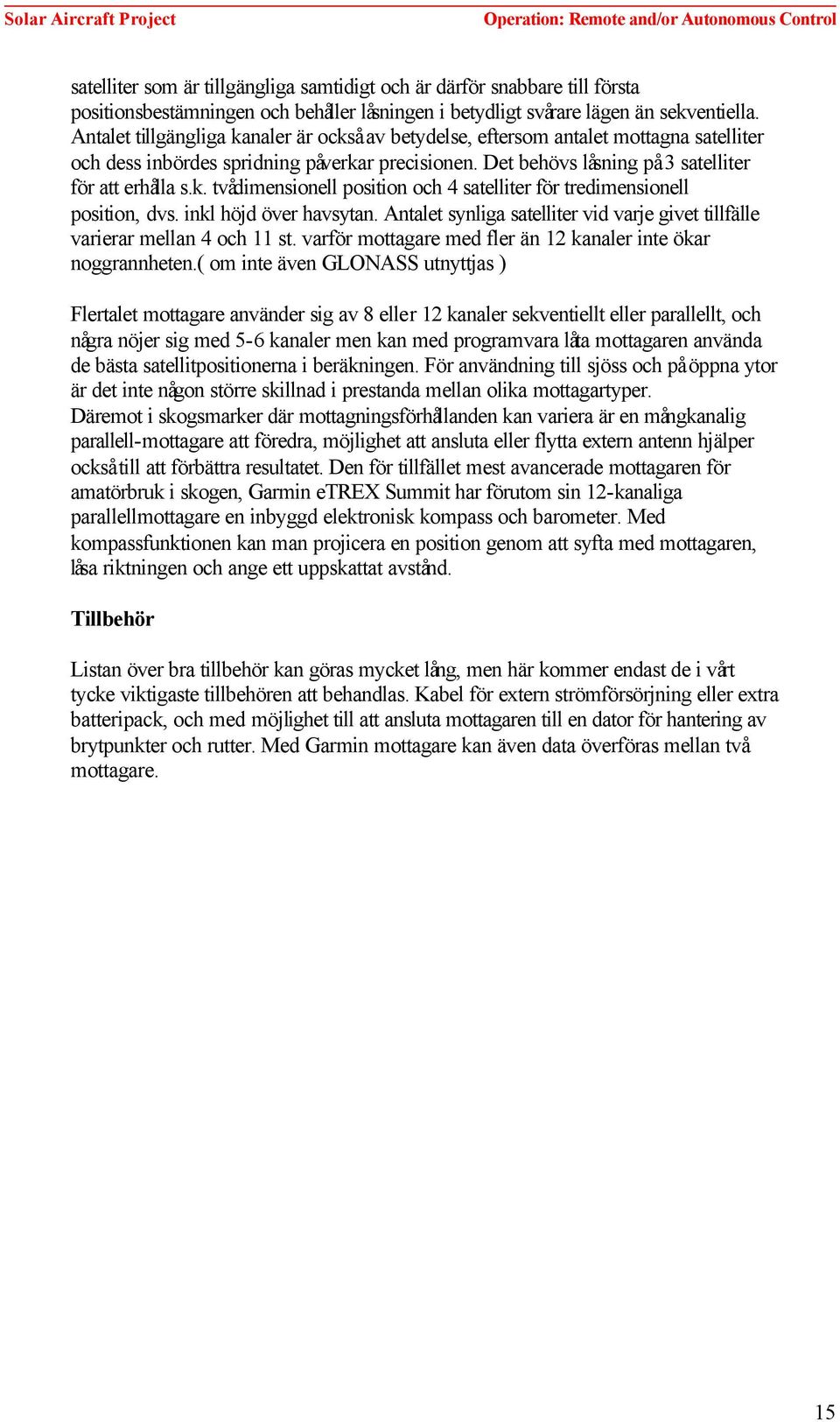 inkl höjd över havsytan. Antalet synliga satelliter vid varje givet tillfälle varierar mellan 4 och 11 st. varför mottagare med fler än 12 kanaler inte ökar noggrannheten.