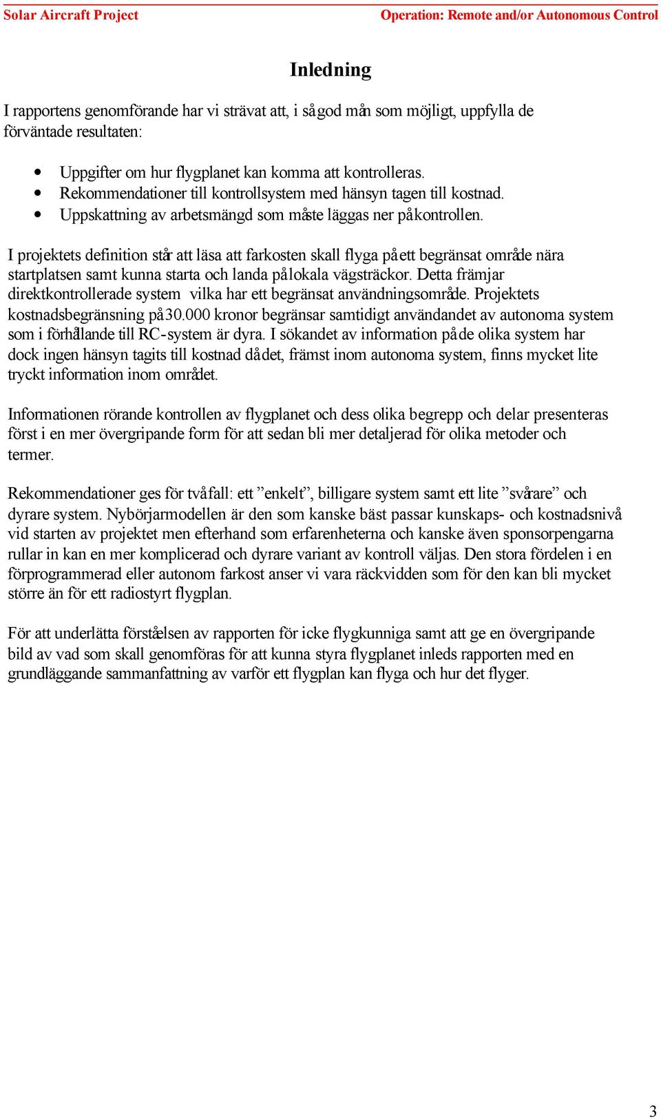 I projektets definition står att läsa att farkosten skall flyga på ett begränsat område nära startplatsen samt kunna starta och landa på lokala vägsträckor.