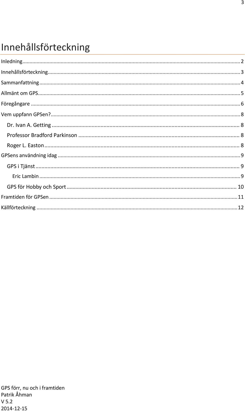 .. 8 Professor Bradford Parkinson... 8 Roger L. Easton... 8 GPSens användning idag.