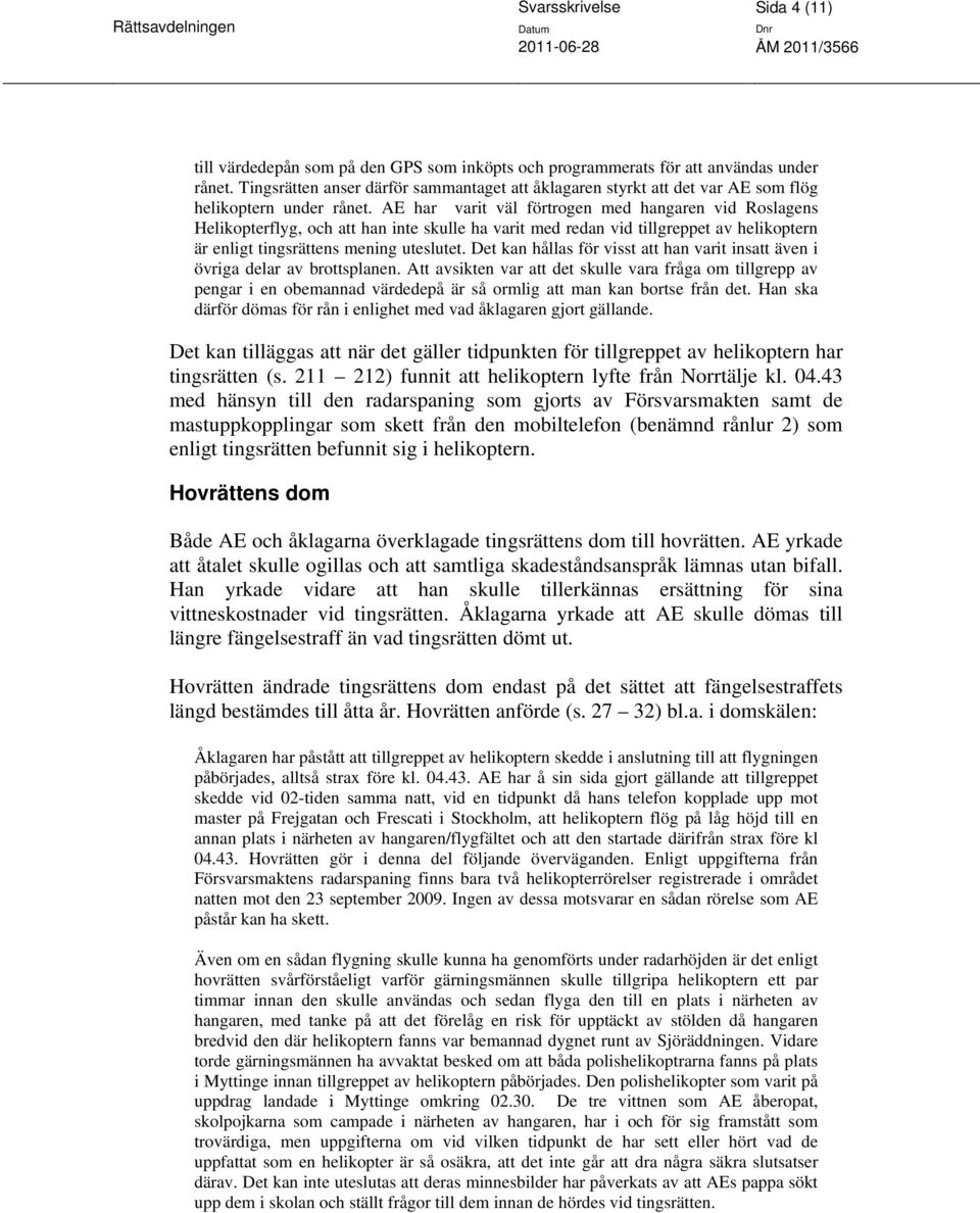 AE har varit väl förtrogen med hangaren vid Roslagens Helikopterflyg, och att han inte skulle ha varit med redan vid tillgreppet av helikoptern är enligt tingsrättens mening uteslutet.