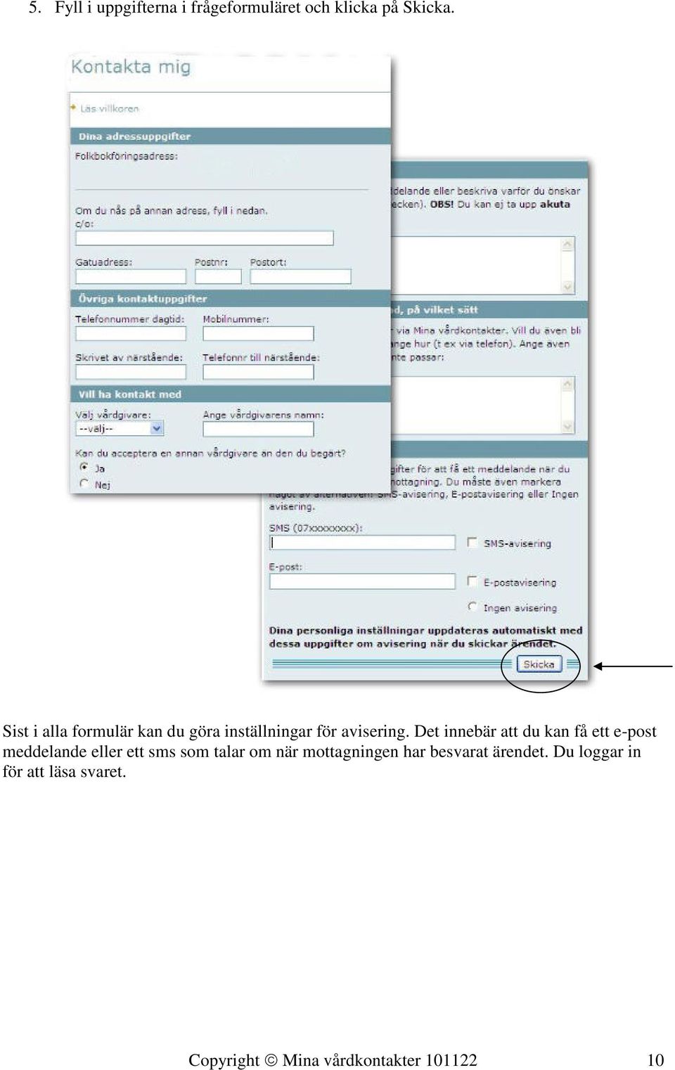 Det innebär att du kan få ett e-post meddelande eller ett sms som talar om