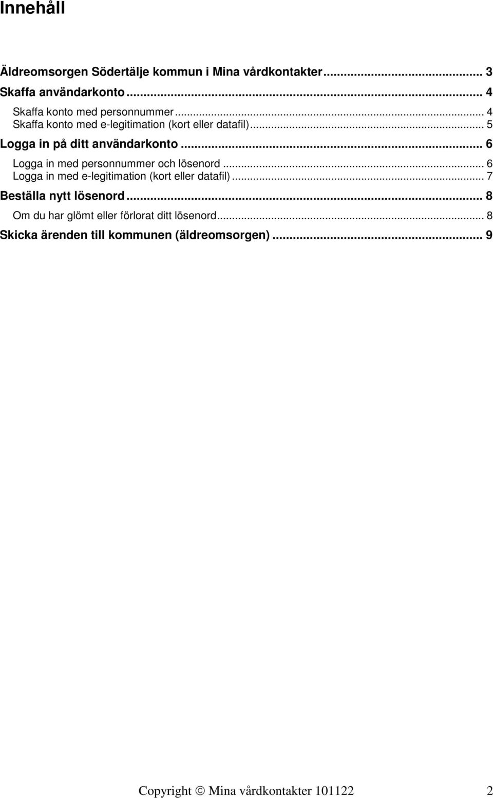 .. 6 Logga in med personnummer och lösenord... 6 Logga in med e-legitimation (kort eller datafil).