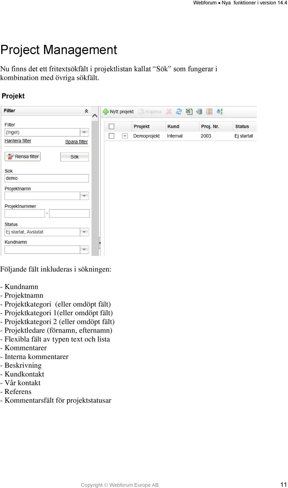 fält) - Projektkategori 2 (eller omdöpt fält) - Projektledare (förnamn, efternamn) - Flexibla fält av typen text och lista -