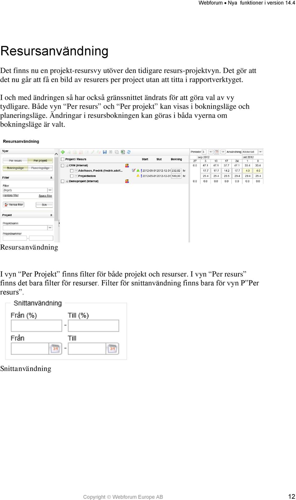 I och med ändringen så har också gränssnittet ändrats för att göra val av vy tydligare. Både vyn Per resurs och Per projekt kan visas i bokningsläge och planeringsläge.