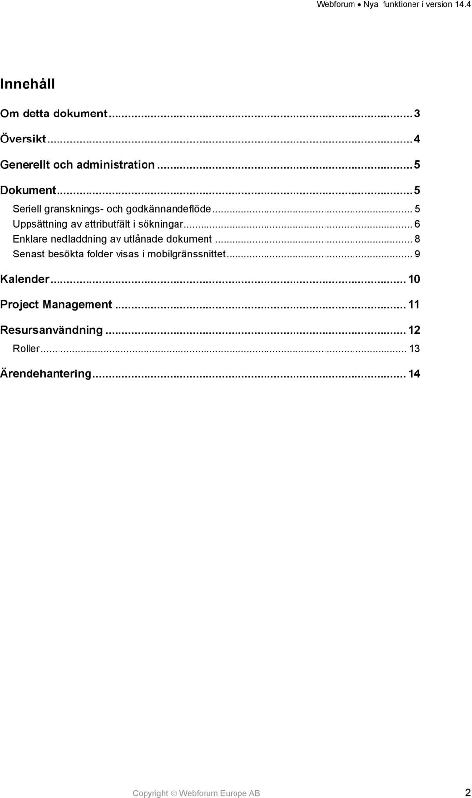 .. 6 Enklare nedladdning av utlånade dokument... 8 Senast besökta folder visas i mobilgränssnittet.