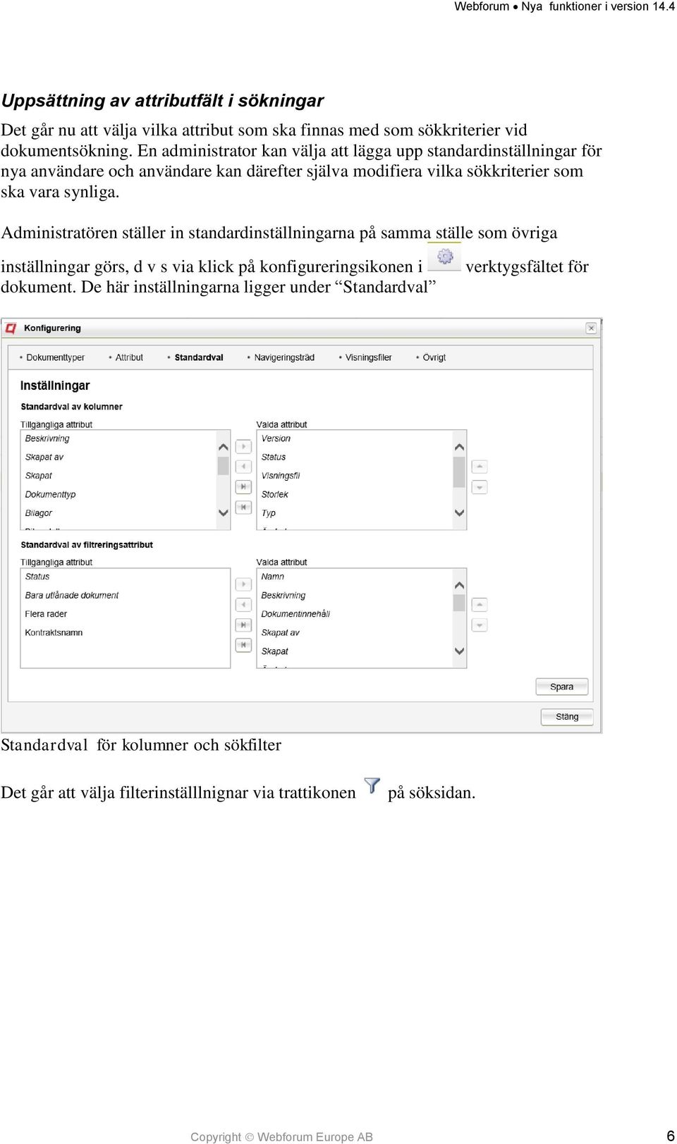 synliga. Administratören ställer in standardinställningarna på samma ställe som övriga inställningar görs, d v s via klick på konfigureringsikonen i dokument.