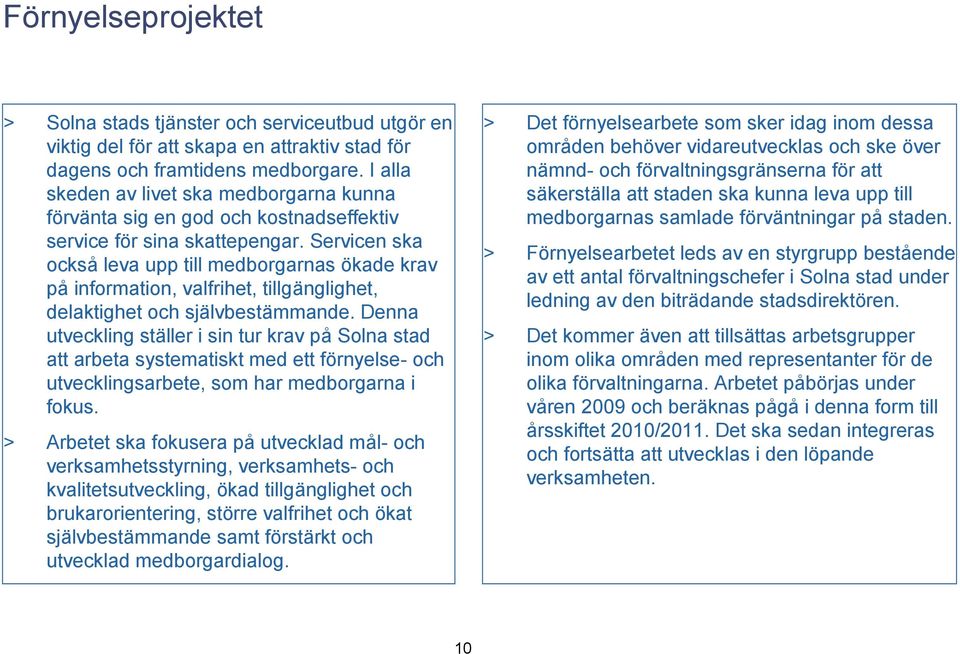 Servicen ska också leva upp till medborgarnas ökade krav på information, valfrihet, tillgänglighet, delaktighet och självbestämmande.