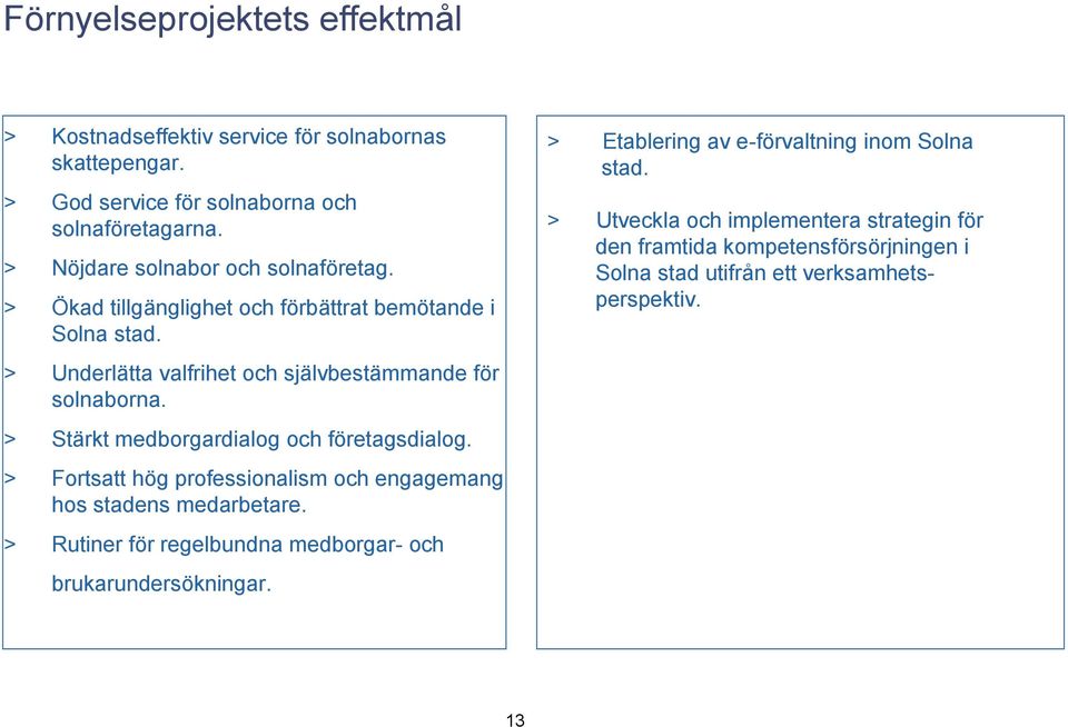 Utveckla och implementera strategin för den framtida kompetensförsörjningen i Solna stad utifrån ett verksamhetsperspektiv.