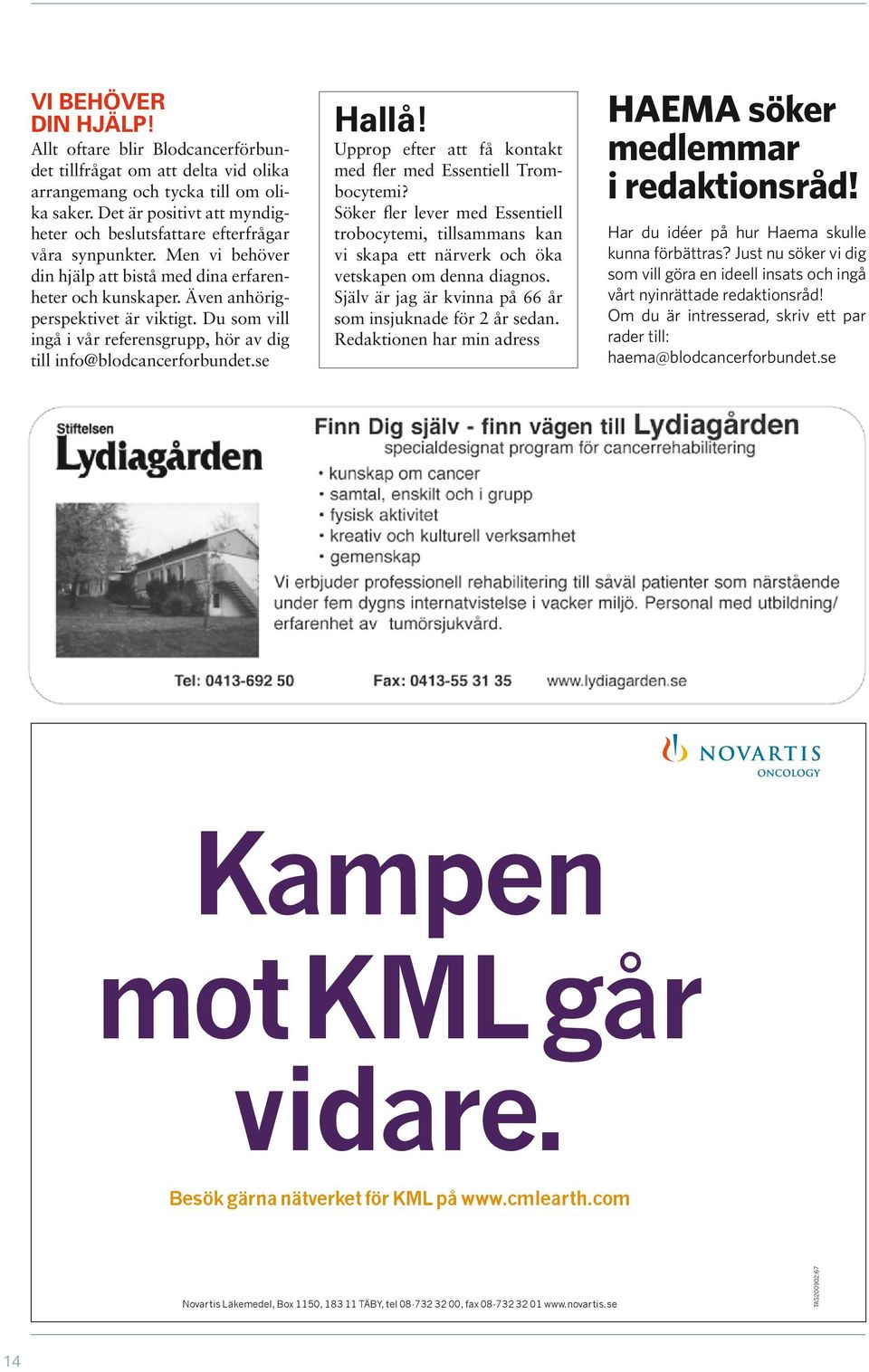 Du som vill ingå i vår referensgrupp, hör av dig till info@blodcancerforbundet.se Hallå! Upprop efter att få kontakt med fler med Essentiell rombocytemi?