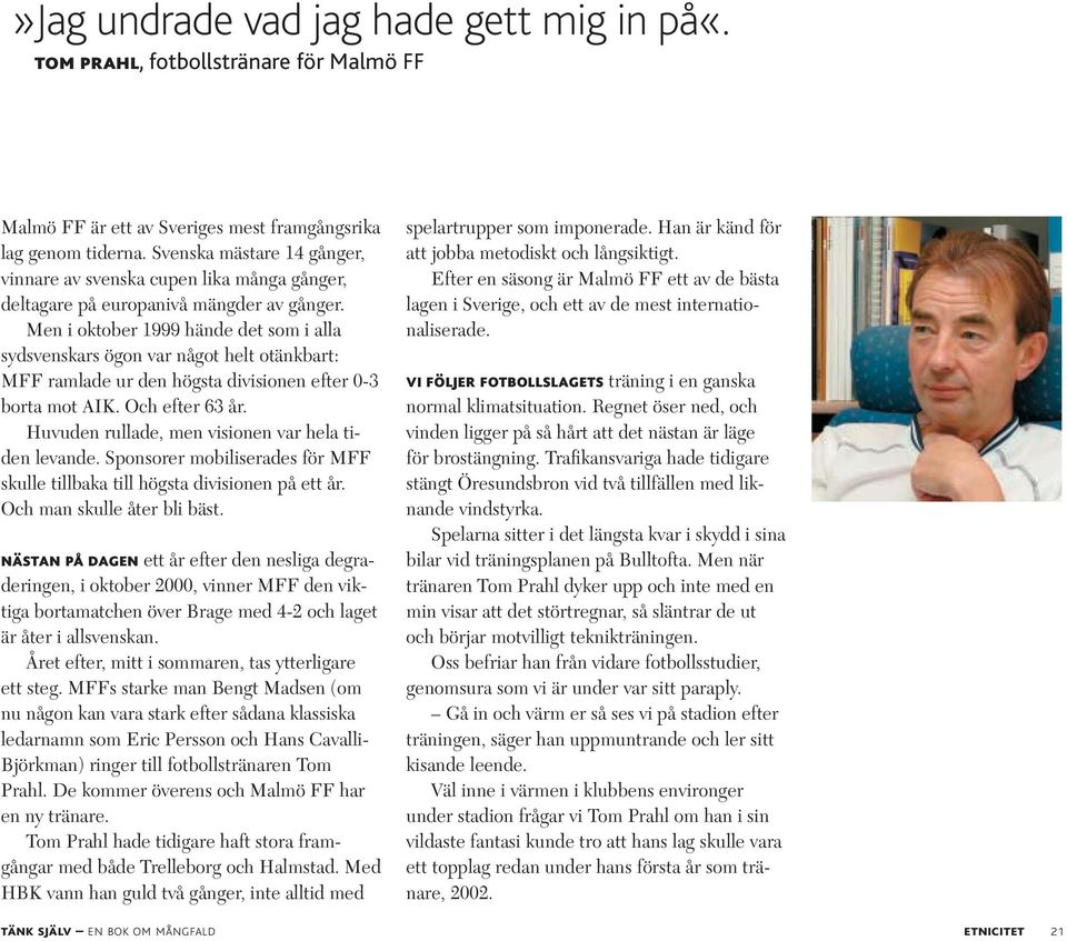 Men i oktober 1999 hände det som i alla sydsvenskars ögon var något helt otänkbart: MFF ramlade ur den högsta divisionen efter 0-3 borta mot AIK. Och efter 63 år.