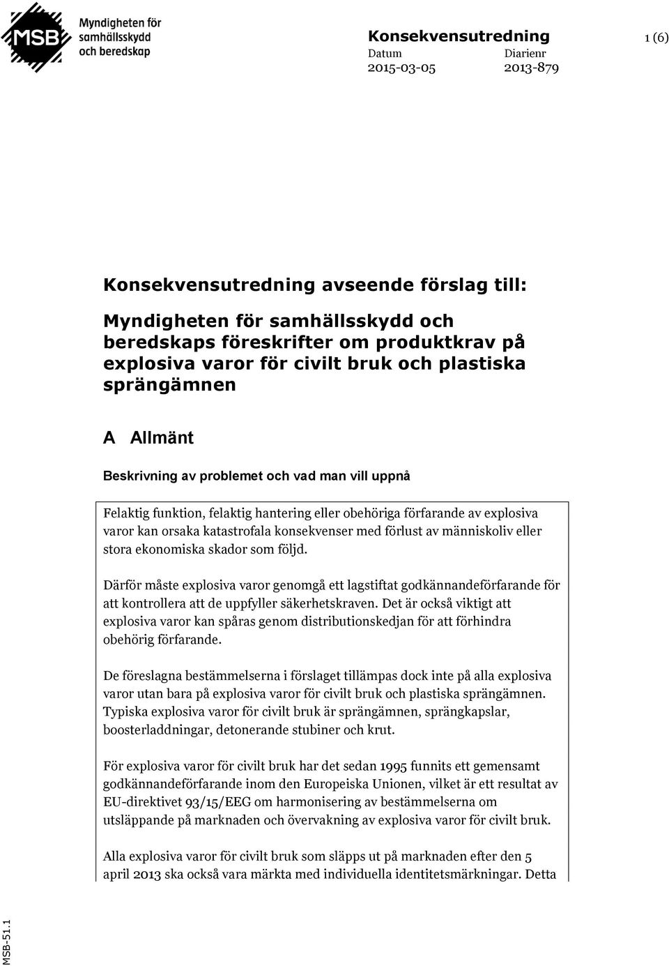 explosiva varor för civilt bruk och plastiska sprängämnen A Allmänt Beskrivning av problemet och vad man vill uppnå Felaktig funktion, felaktig hantering eller obehöriga förfarande av explosiva varor