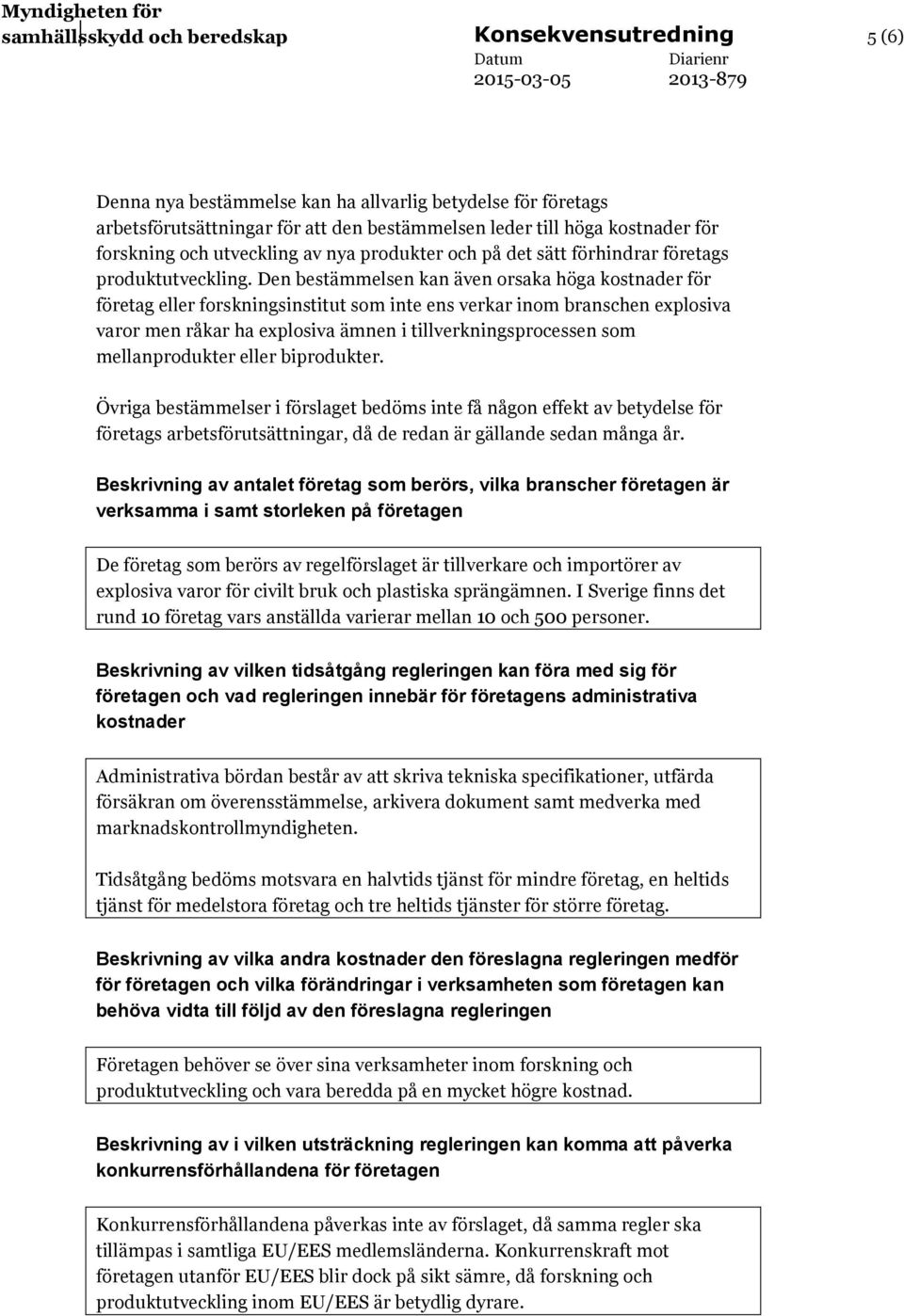 Den bestämmelsen kan även orsaka höga kostnader för företag eller forskningsinstitut som inte ens verkar inom branschen explosiva varor men råkar ha explosiva ämnen i tillverkningsprocessen som