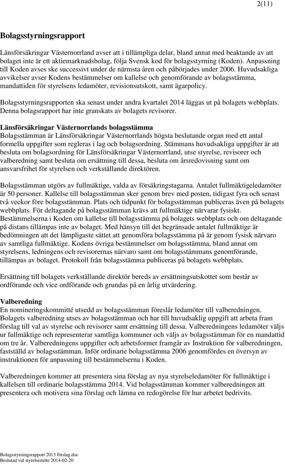 Huvudsakliga avvikelser avser Kodens bestämmelser om kallelse och genomförande av bolagsstämma, mandattiden för styrelsens ledamöter, revisionsutskott, samt ägarpolicy.