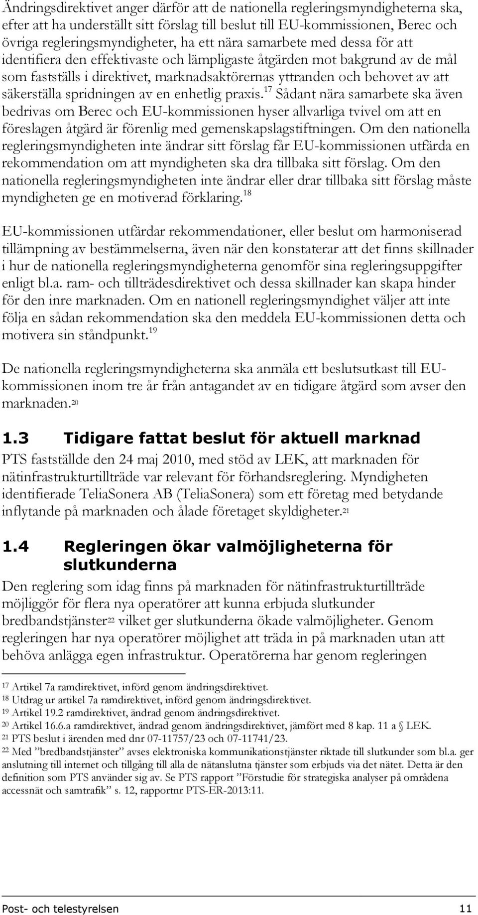 spridningen av en enhetlig praxis. 17 Sådant nära samarbete ska även bedrivas om Berec och EU-kommissionen hyser allvarliga tvivel om att en föreslagen åtgärd är förenlig med gemenskapslagstiftningen.