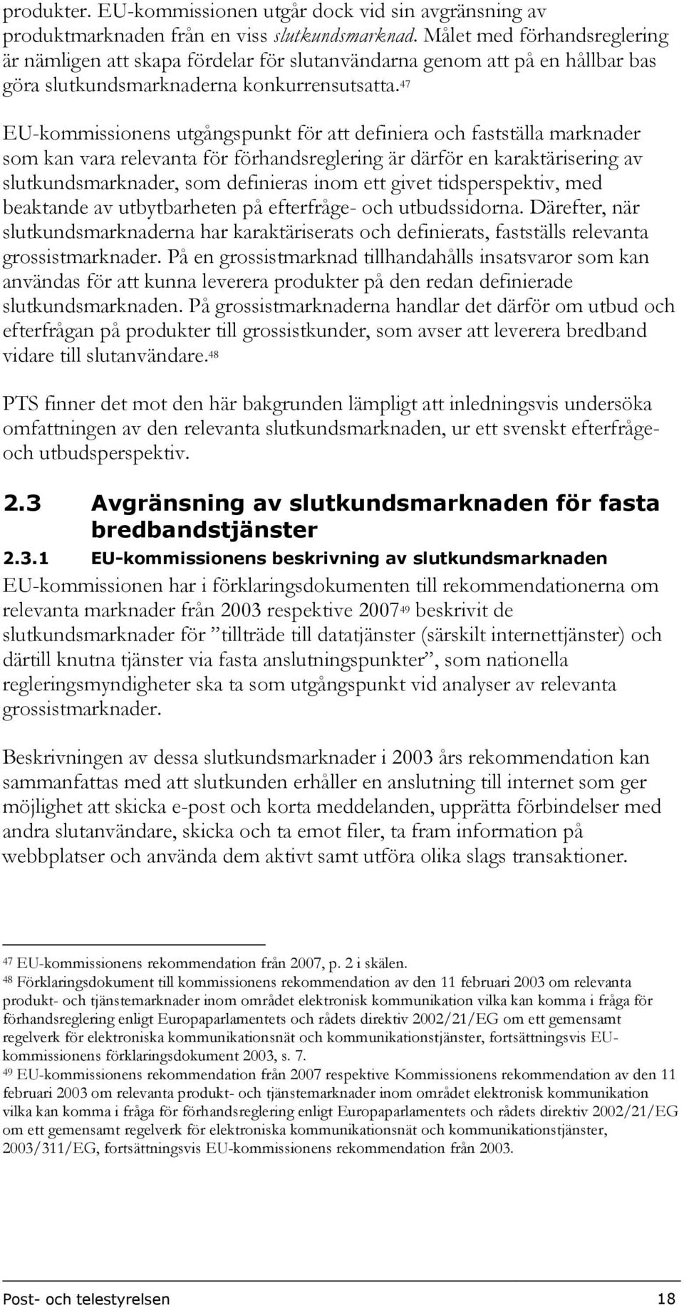 47 EU-kommissionens utgångspunkt för att definiera och fastställa marknader som kan vara relevanta för förhandsreglering är därför en karaktärisering av slutkundsmarknader, som definieras inom ett