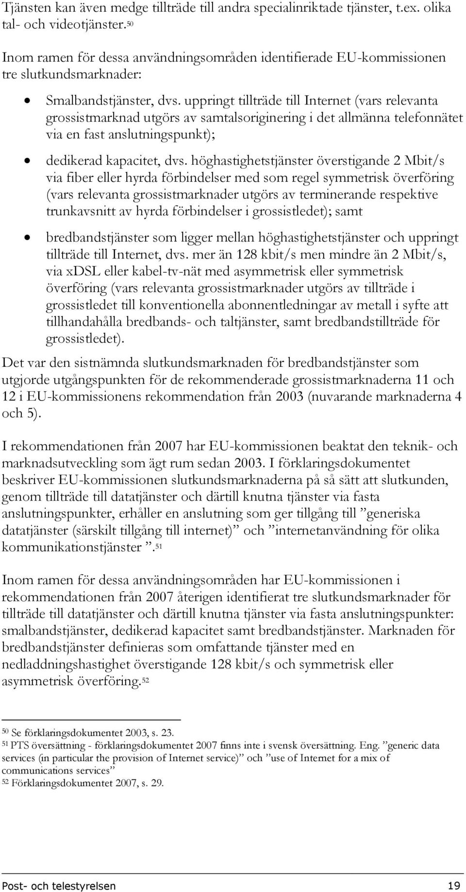 uppringt tillträde till Internet (vars relevanta grossistmarknad utgörs av samtalsoriginering i det allmänna telefonnätet via en fast anslutningspunkt); dedikerad kapacitet, dvs.