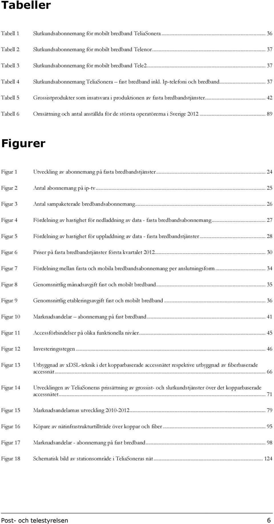 .. 42 Tabell 6 Omsättning och antal anställda för de största operatörerna i Sverige 2012... 89 Figurer Figur 1 Utveckling av abonnemang på fasta bredbandstjänster.