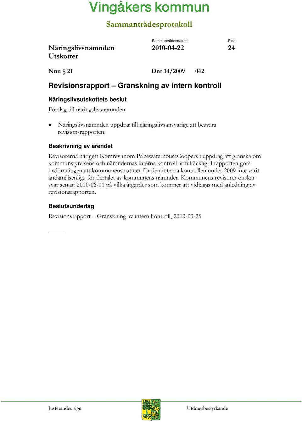 I rapporten görs bedömningen att kommunens rutiner för den interna kontrollen under 2009 inte varit ändamålsenliga för flertalet av kommunens nämnder.