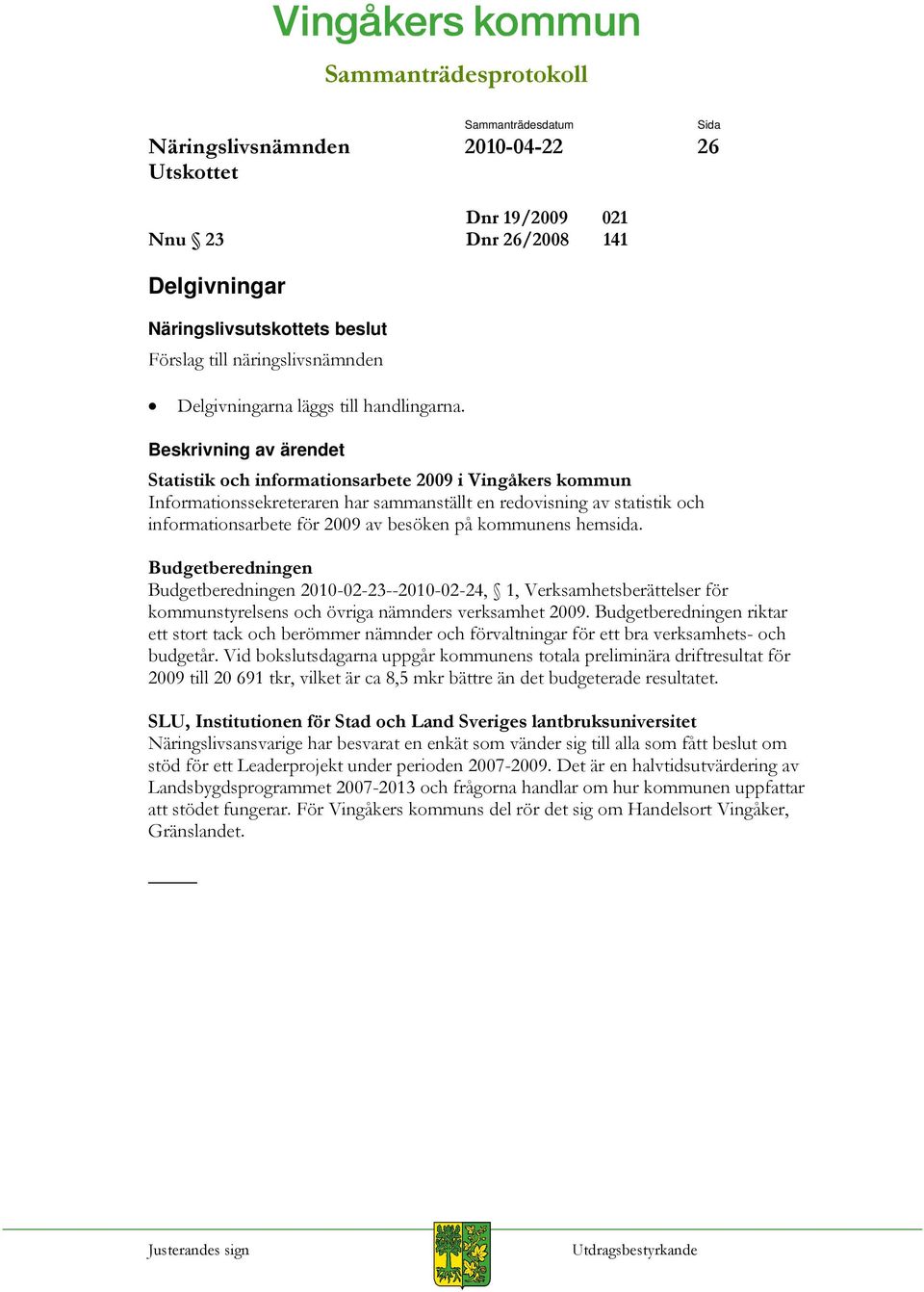 Budgetberedningen Budgetberedningen 2010-02-23--2010-02-24, 1, Verksamhetsberättelser för kommunstyrelsens och övriga nämnders verksamhet 2009.