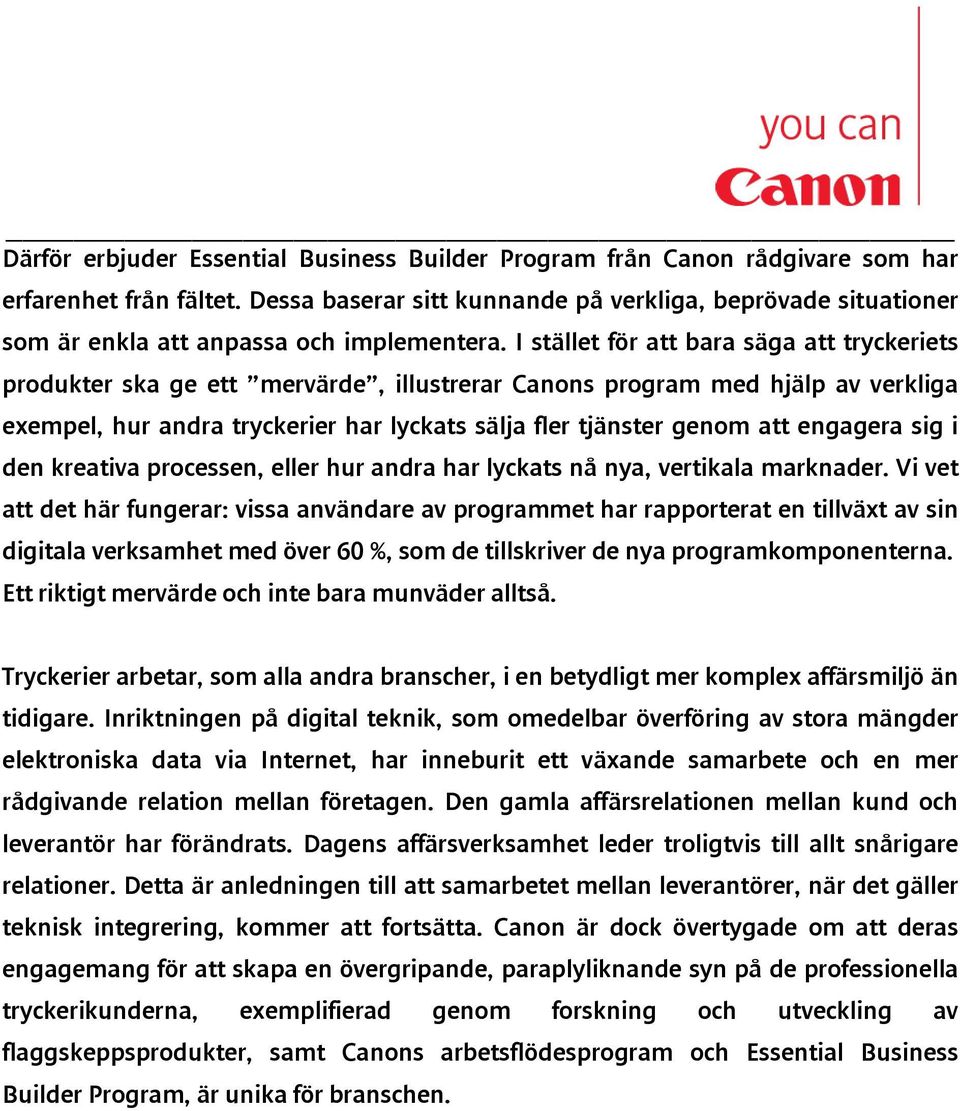 I stället för att bara säga att tryckeriets produkter ska ge ett mervärde, illustrerar Canons program med hjälp av verkliga exempel, hur andra tryckerier har lyckats sälja fler tjänster genom att