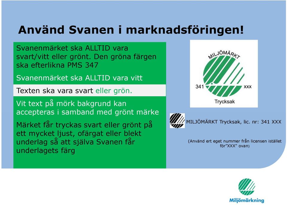 Vit text på mörk bakgrund kan accepteras i samband med grönt märke Märket får tryckas svart eller grönt på ett mycket