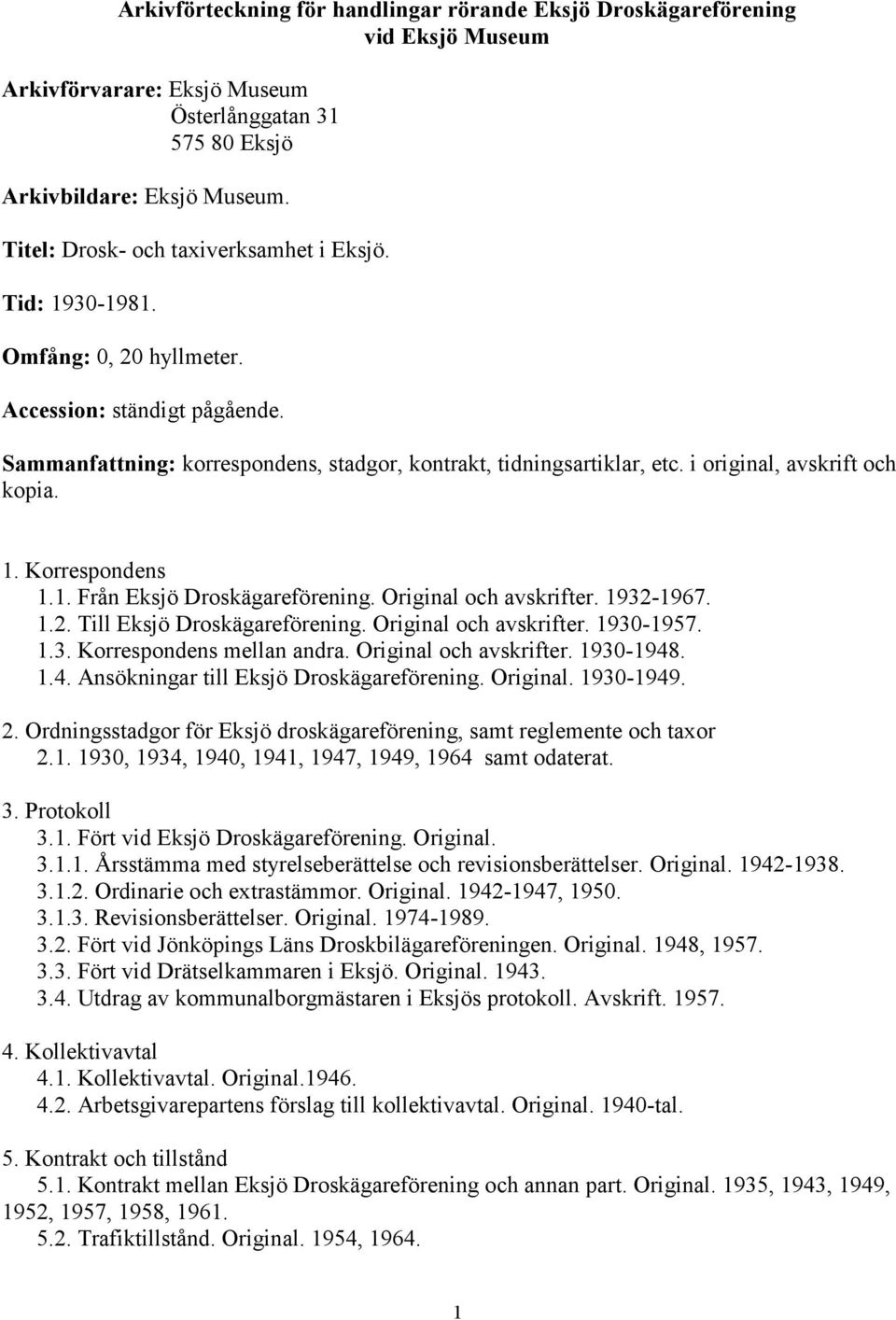 Original och avskrifter. 1932-1967. 1.2. Till Eksjö Droskägareförening. Original och avskrifter. 1930-1957. 1.3. Korrespondens mellan andra. Original och avskrifter. 1930-1948