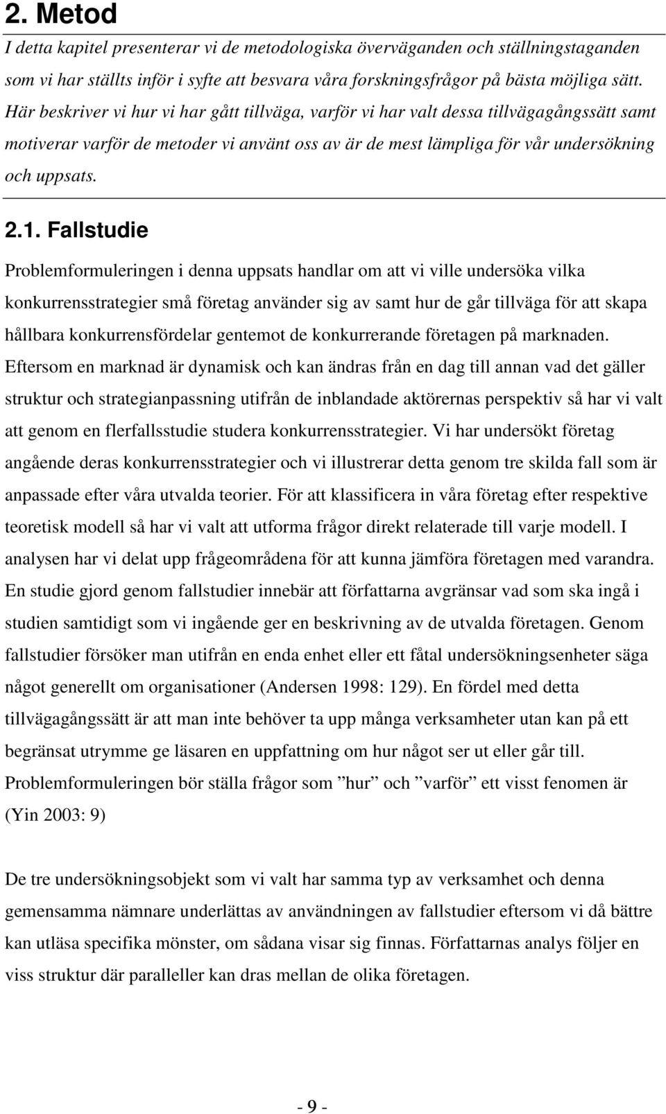 Fallstudie Problemformuleringen i denna uppsats handlar om att vi ville undersöka vilka konkurrensstrategier små företag använder sig av samt hur de går tillväga för att skapa hållbara