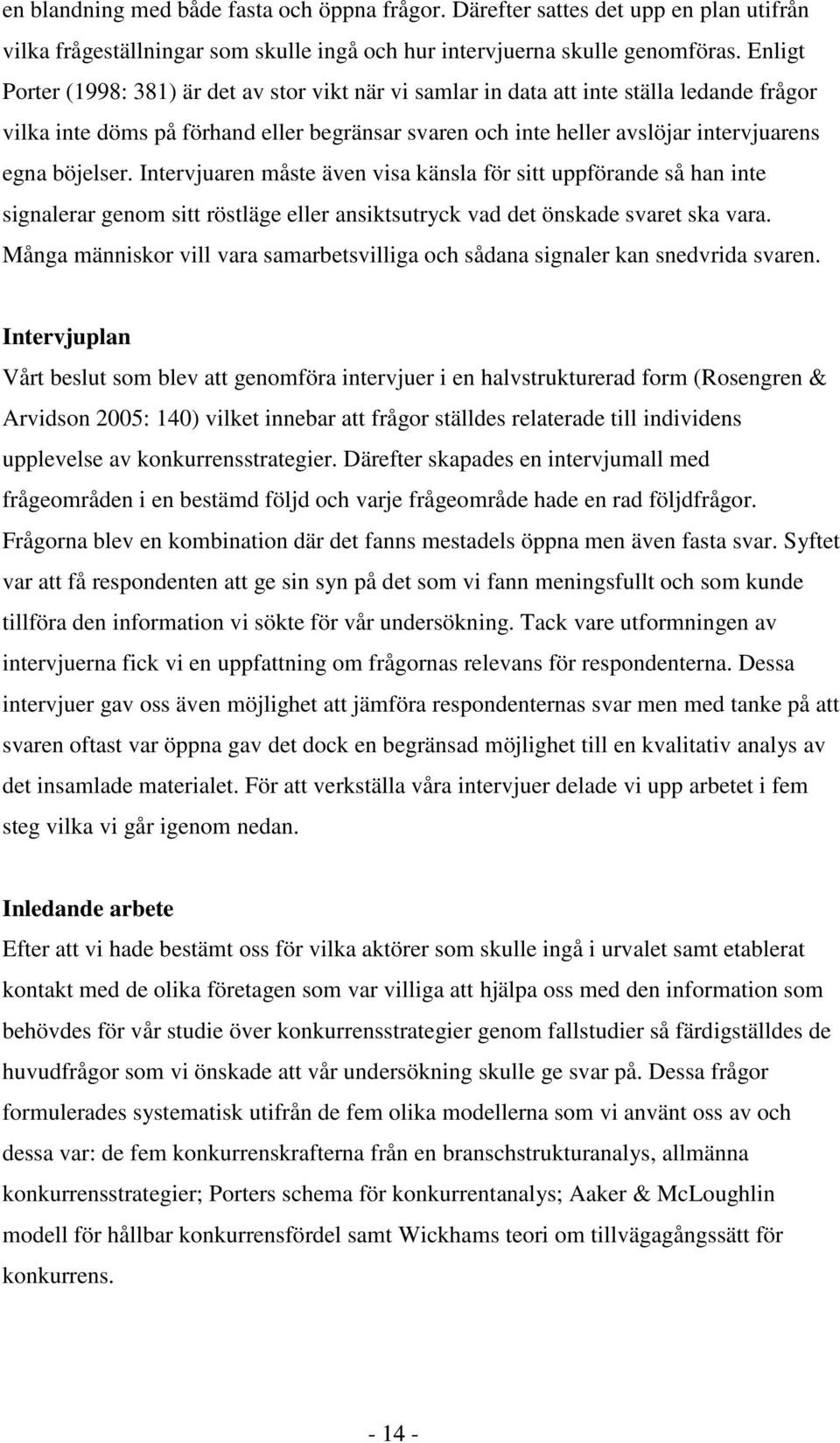 böjelser. Intervjuaren måste även visa känsla för sitt uppförande så han inte signalerar genom sitt röstläge eller ansiktsutryck vad det önskade svaret ska vara.