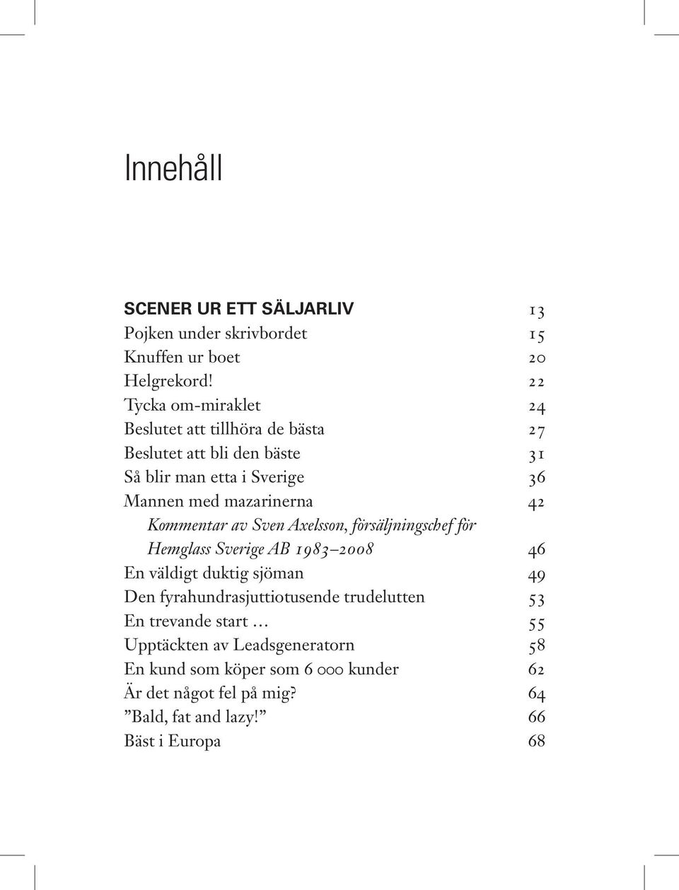 mazarinerna 42 Kommentar av Sven Axelsson, försäljningschef för Hemglass Sverige AB 1983 2008 46 En väldigt duktig sjöman 49 Den