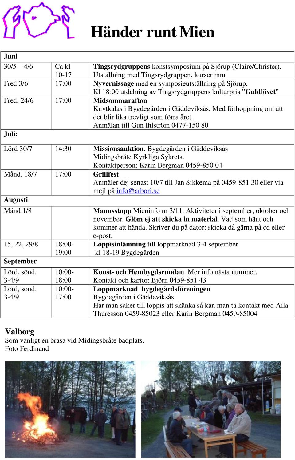 Anmälan till Gun Ihlström 0477-150 80 Juli: Lörd 30/7 14:30 Missionsauktion. Bygdegården i Gäddeviksås Midingsbråte Kyrkliga Sykrets.