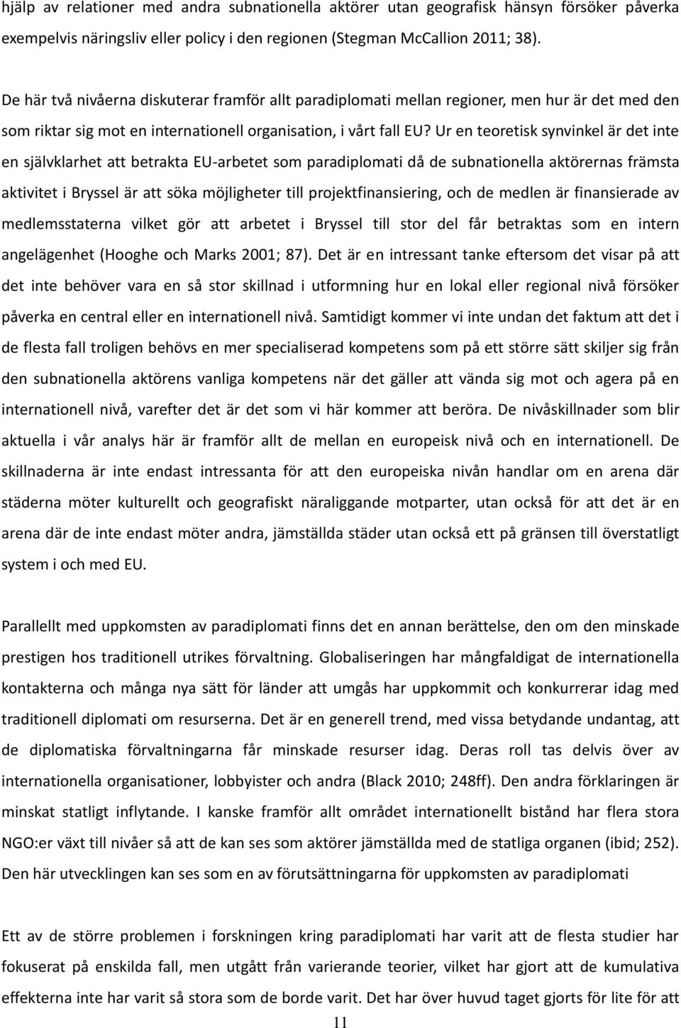 Ur en teoretisk synvinkel är det inte en självklarhet att betrakta EU-arbetet som paradiplomati då de subnationella aktörernas främsta aktivitet i Bryssel är att söka möjligheter till