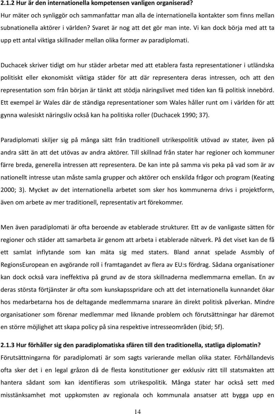 Duchacek skriver tidigt om hur städer arbetar med att etablera fasta representationer i utländska politiskt eller ekonomiskt viktiga städer för att där representera deras intressen, och att den