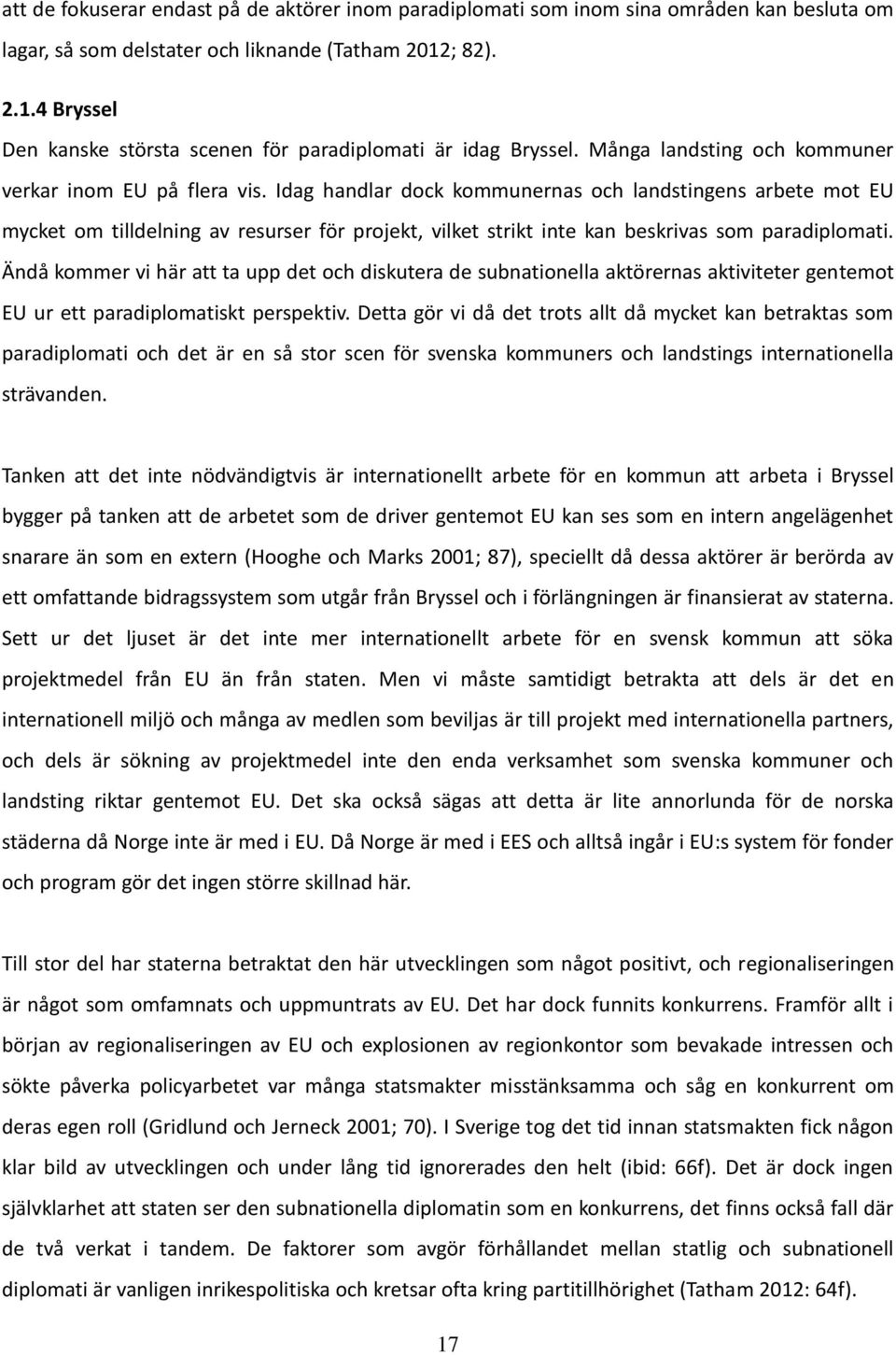 Idag handlar dock kommunernas och landstingens arbete mot EU mycket om tilldelning av resurser för projekt, vilket strikt inte kan beskrivas som paradiplomati.