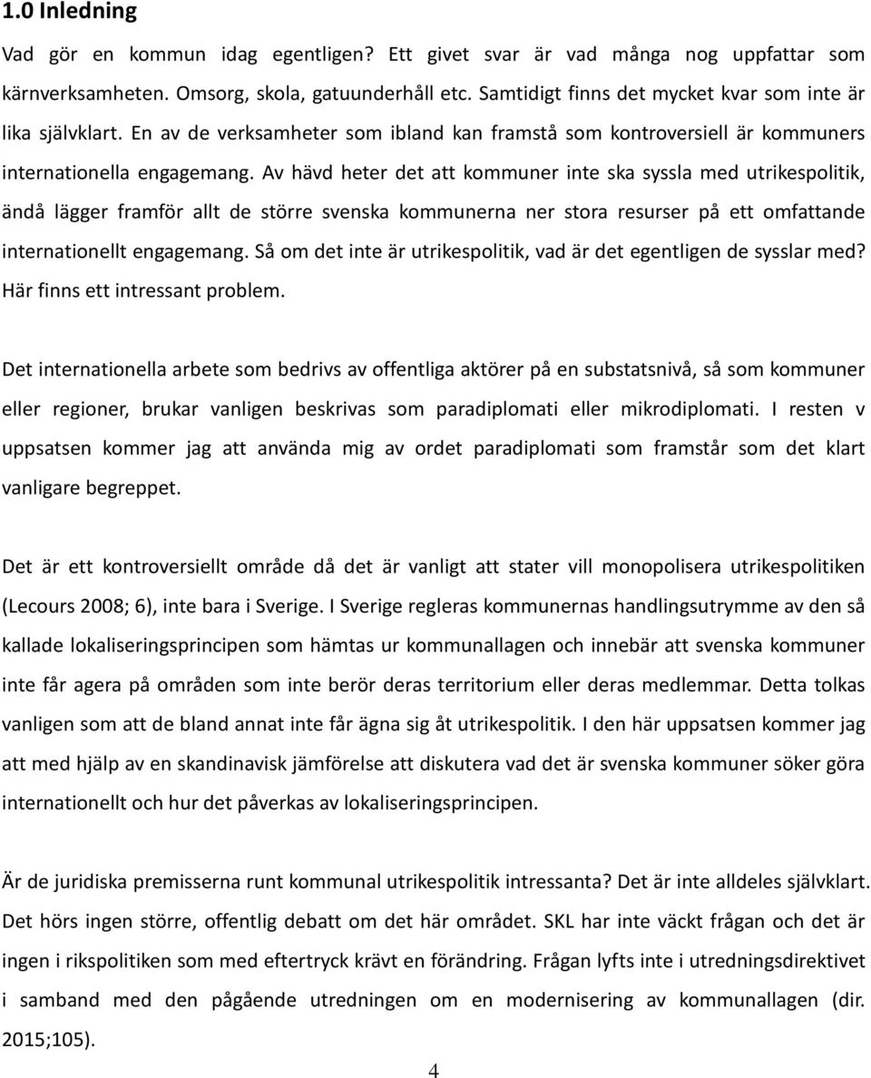 Av hävd heter det att kommuner inte ska syssla med utrikespolitik, ändå lägger framför allt de större svenska kommunerna ner stora resurser på ett omfattande internationellt engagemang.