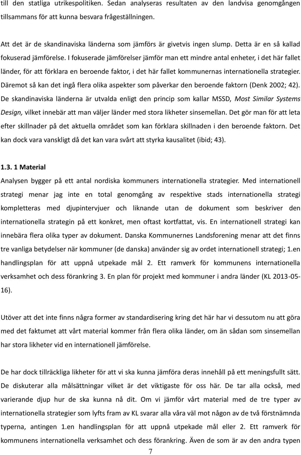 I fokuserade jämförelser jämför man ett mindre antal enheter, i det här fallet länder, för att förklara en beroende faktor, i det här fallet kommunernas internationella strategier.