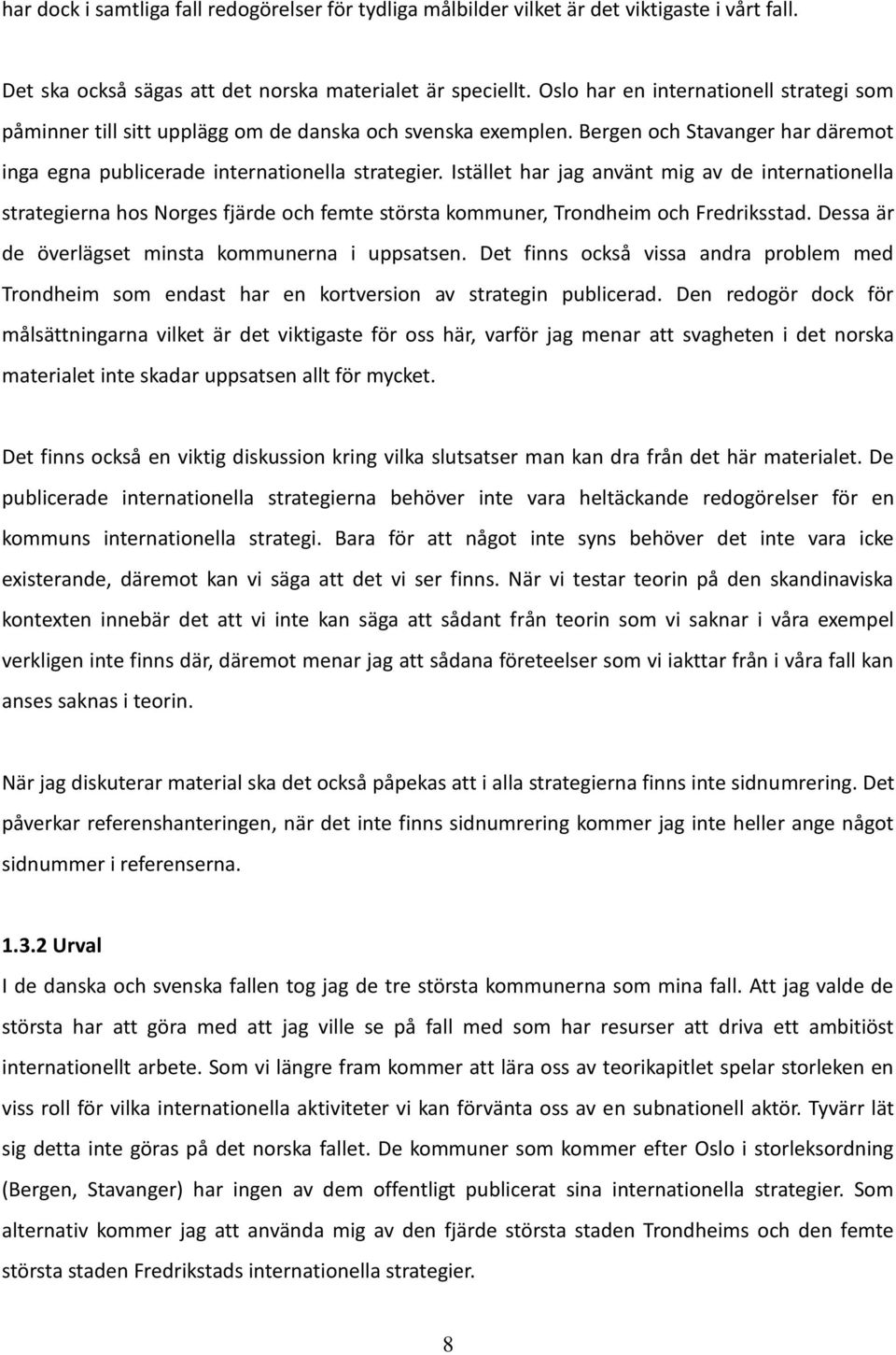 Istället har jag använt mig av de internationella strategierna hos Norges fjärde och femte största kommuner, Trondheim och Fredriksstad. Dessa är de överlägset minsta kommunerna i uppsatsen.