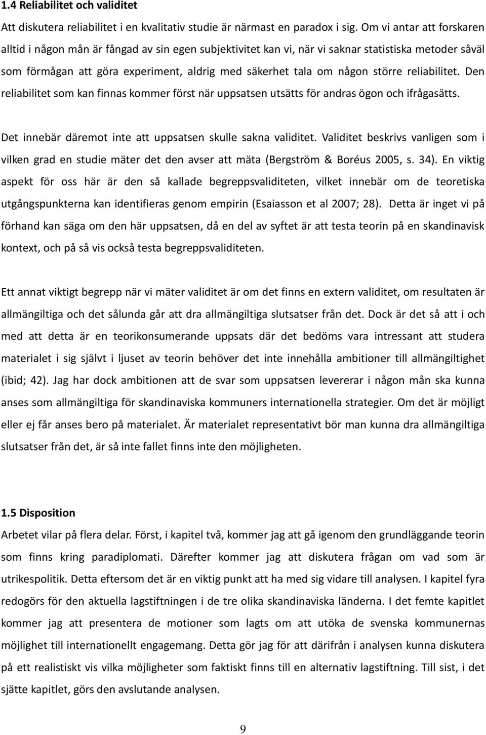 större reliabilitet. Den reliabilitet som kan finnas kommer först när uppsatsen utsätts för andras ögon och ifrågasätts. Det innebär däremot inte att uppsatsen skulle sakna validitet.