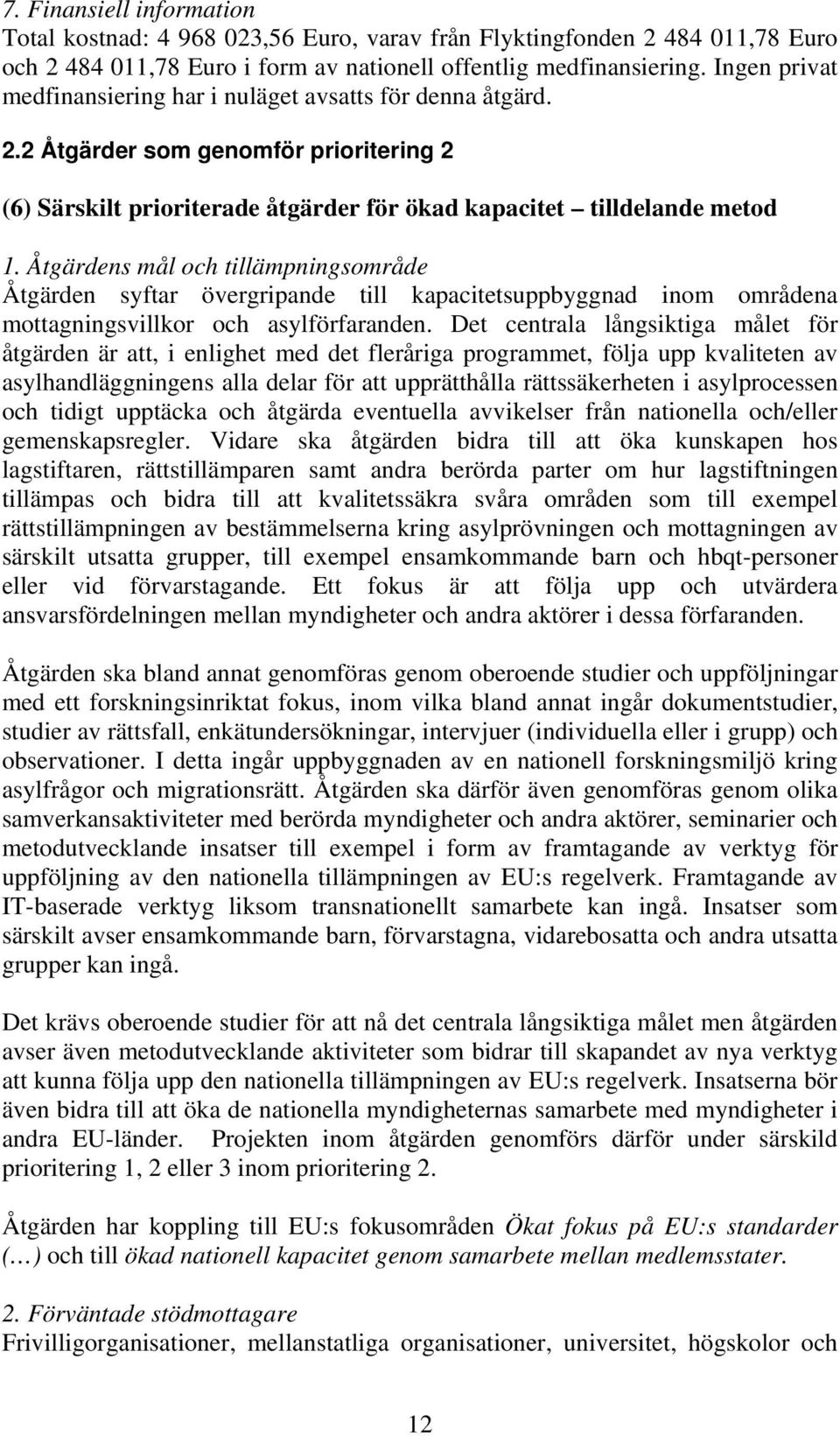 Åtgärdens mål och tillämpningsområde Åtgärden syftar övergripande till kapacitetsuppbyggnad inom områdena mottagningsvillkor och asylförfaranden.