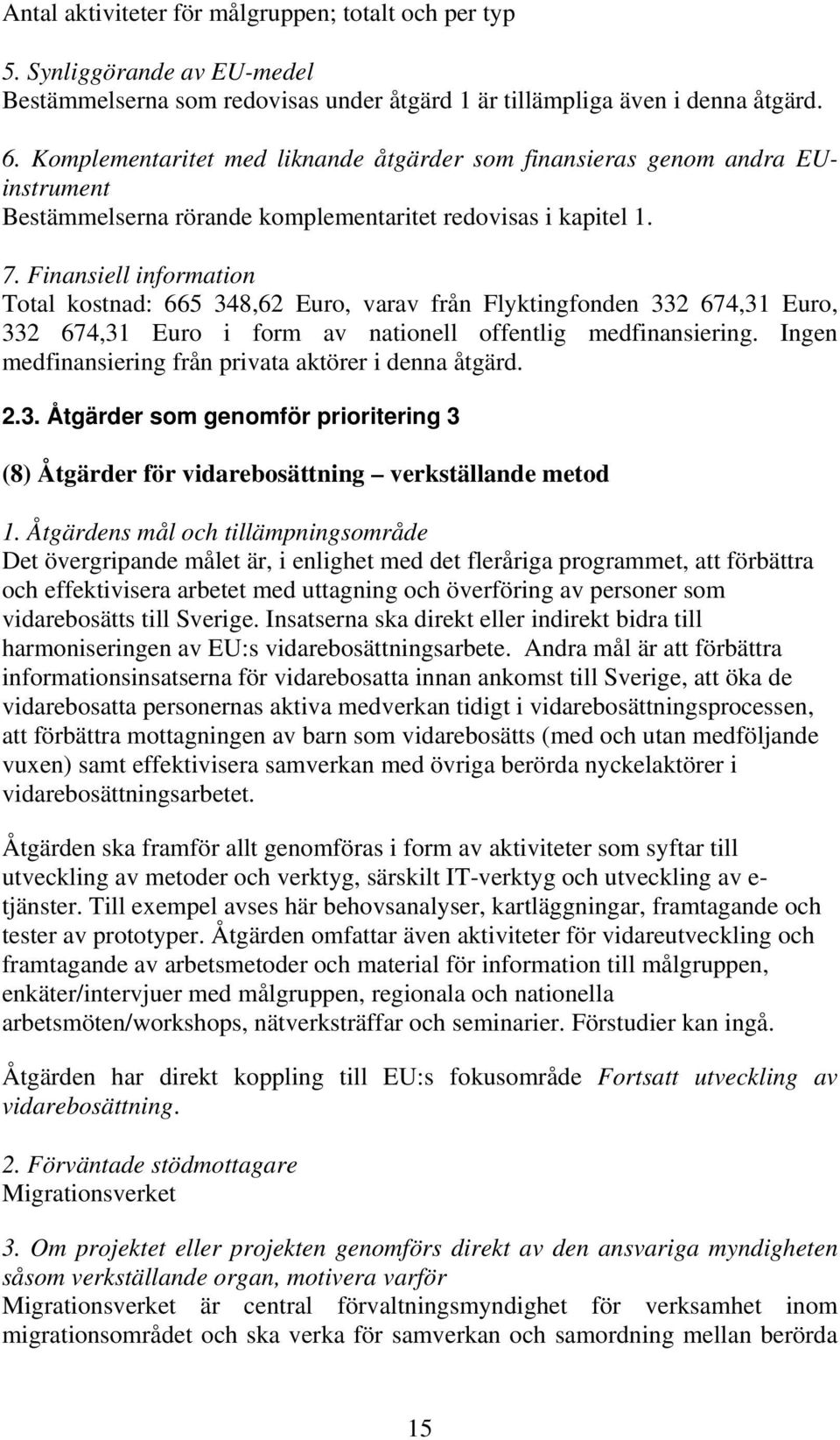 Finansiell information Total kostnad: 665 348,62 Euro, varav från Flyktingfonden 332 674,31 Euro, 332 674,31 Euro i form av nationell offentlig medfinansiering.
