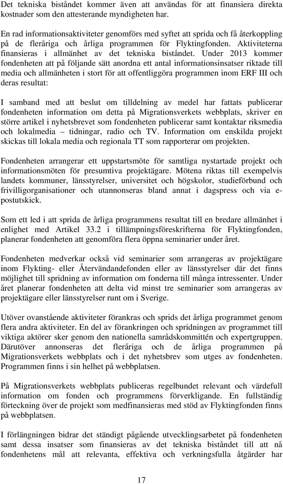 Aktiviteterna finansieras i allmänhet av det tekniska biståndet.