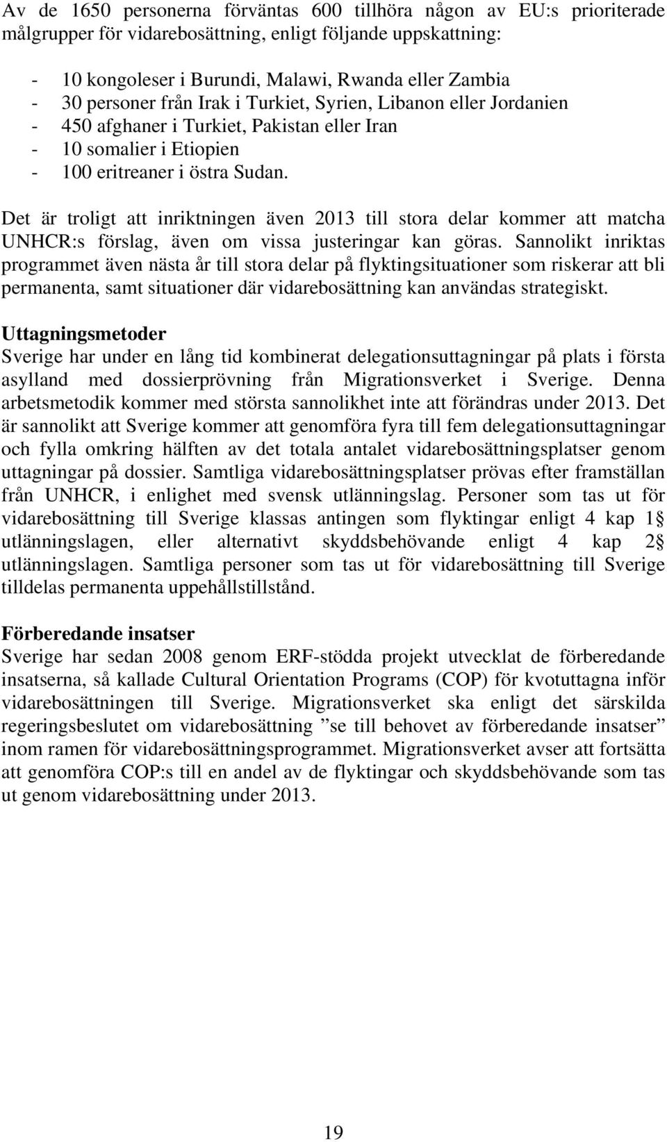 Det är troligt att inriktningen även 2013 till stora delar kommer att matcha UNHCR:s förslag, även om vissa justeringar kan göras.