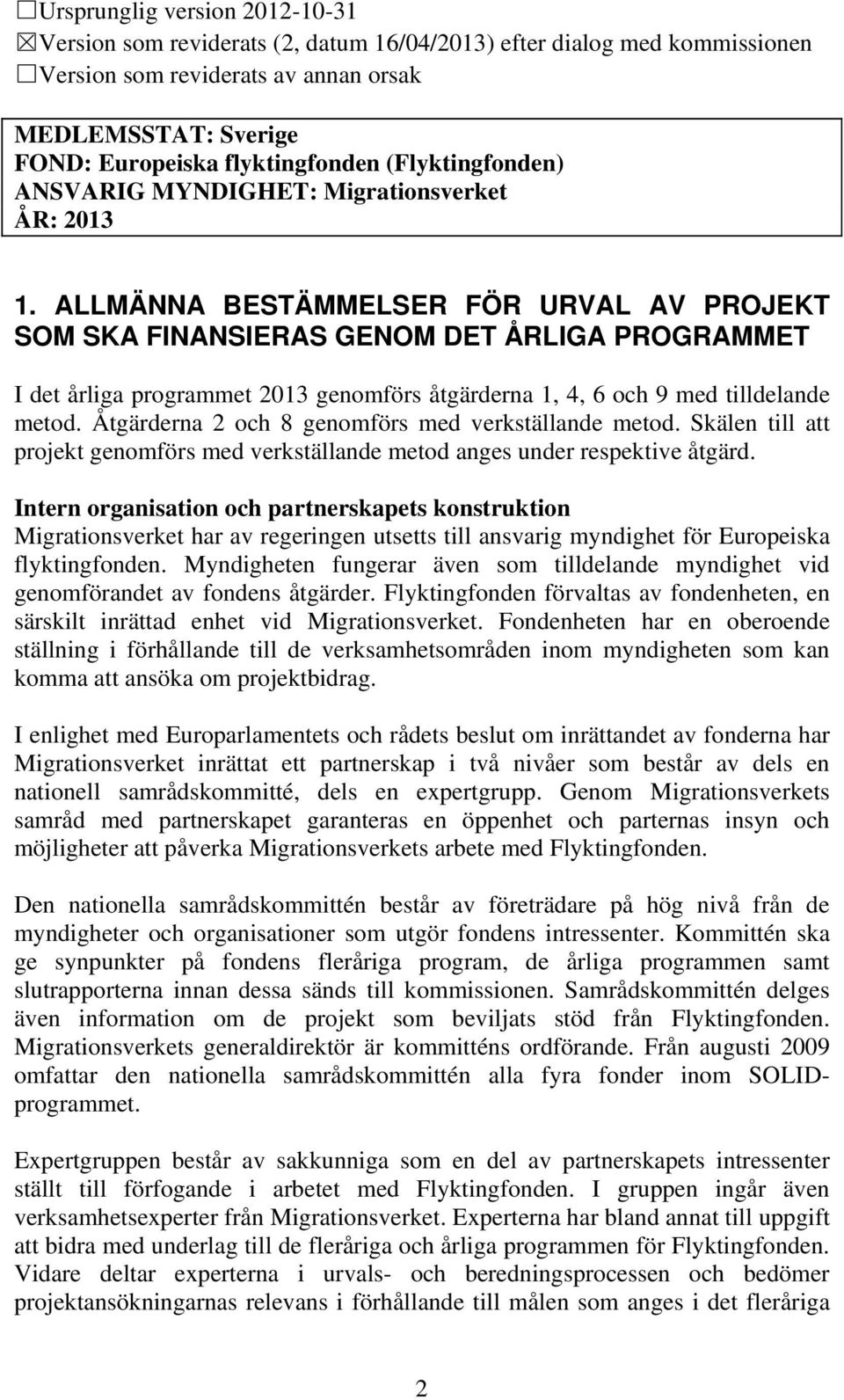 ALLMÄNNA BESTÄMMELSER FÖR URVAL AV PROJEKT SOM SKA FINANSIERAS GENOM DET ÅRLIGA PROGRAMMET I det årliga programmet 2013 genomförs åtgärderna 1, 4, 6 och 9 med tilldelande metod.