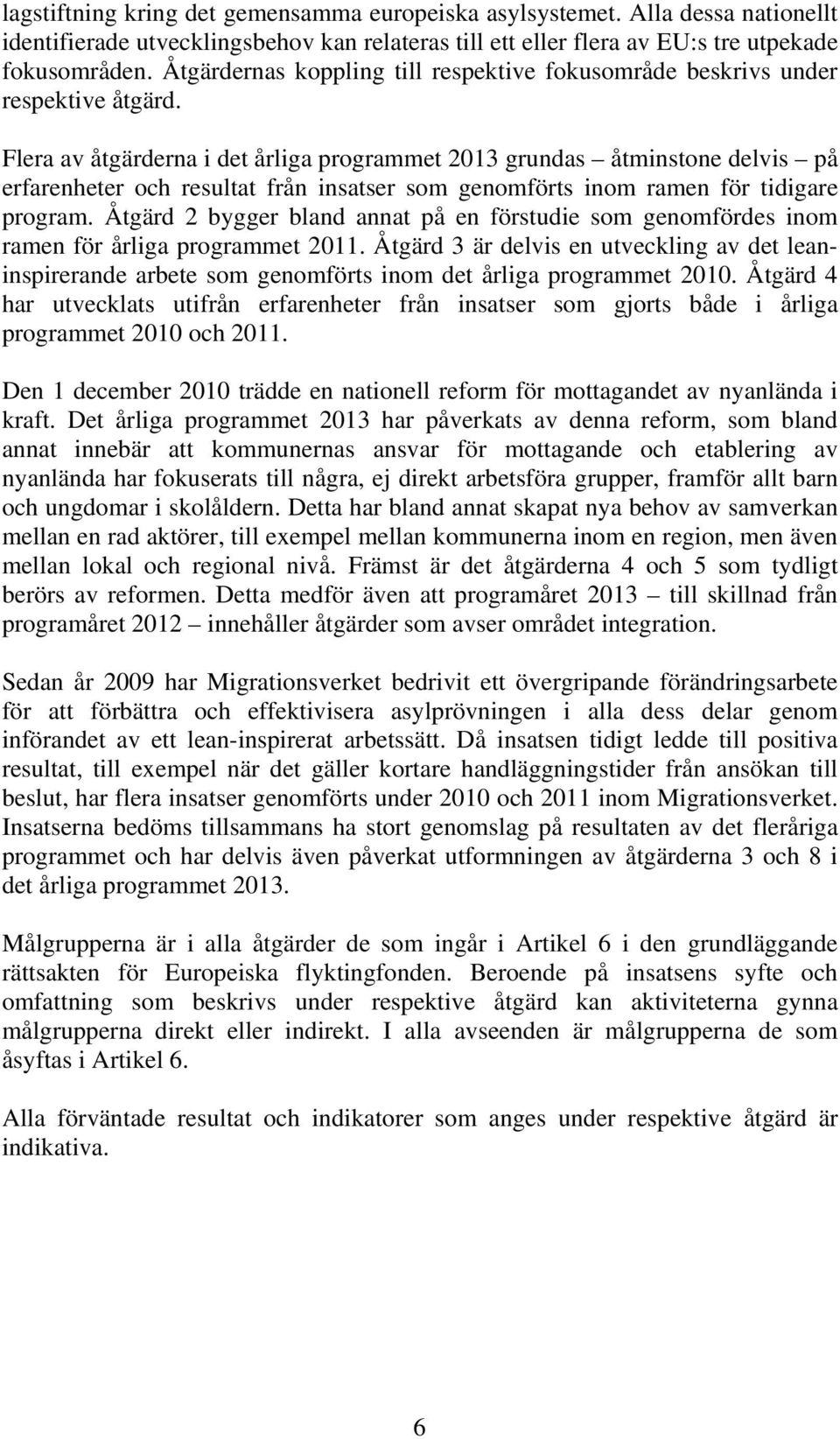 Flera av åtgärderna i det årliga programmet 2013 grundas åtminstone delvis på erfarenheter och resultat från insatser som genomförts inom ramen för tidigare program.