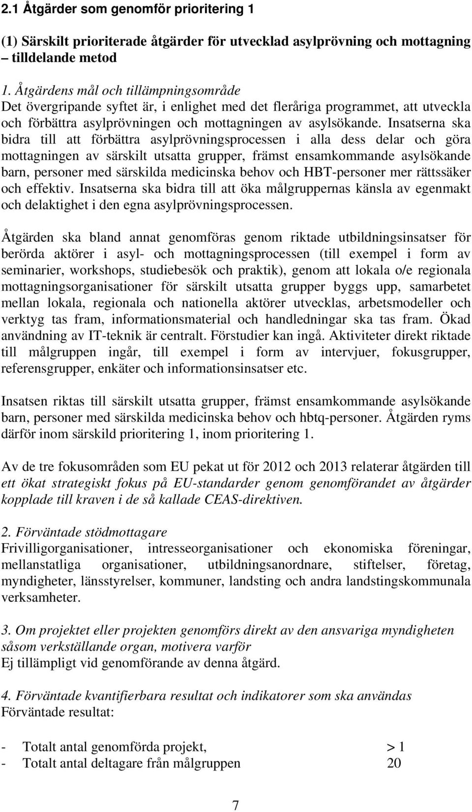 Insatserna ska bidra till att förbättra asylprövningsprocessen i alla dess delar och göra mottagningen av särskilt utsatta grupper, främst ensamkommande asylsökande barn, personer med särskilda
