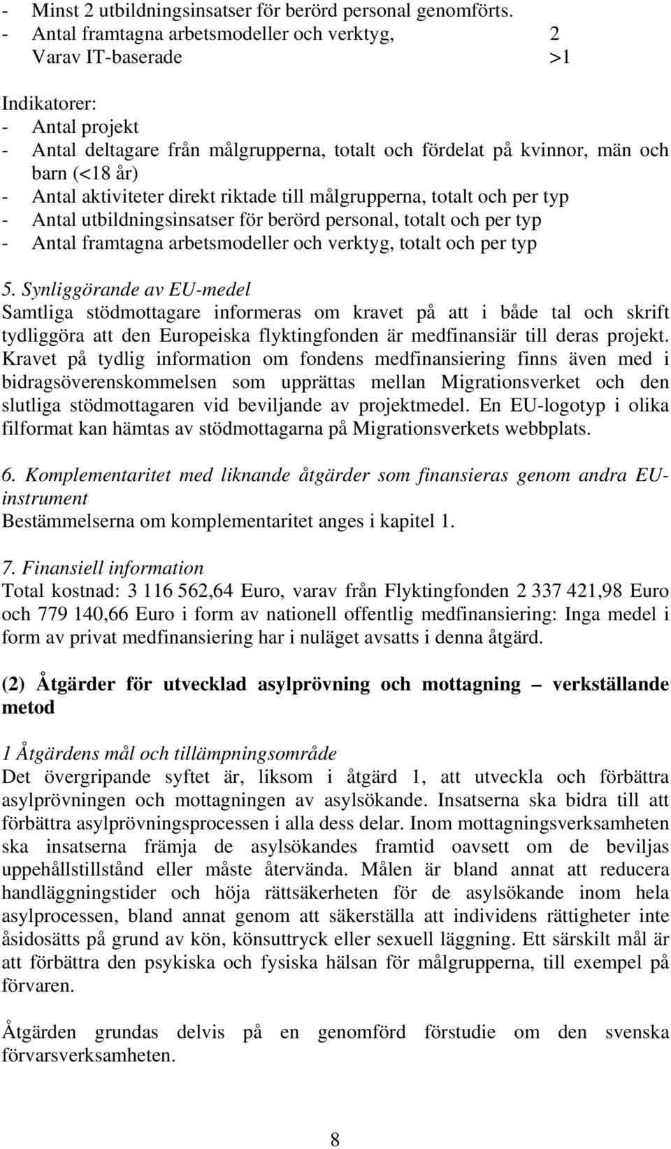 aktiviteter direkt riktade till målgrupperna, totalt och per typ - Antal utbildningsinsatser för berörd personal, totalt och per typ - Antal framtagna arbetsmodeller och verktyg, totalt och per typ 5.