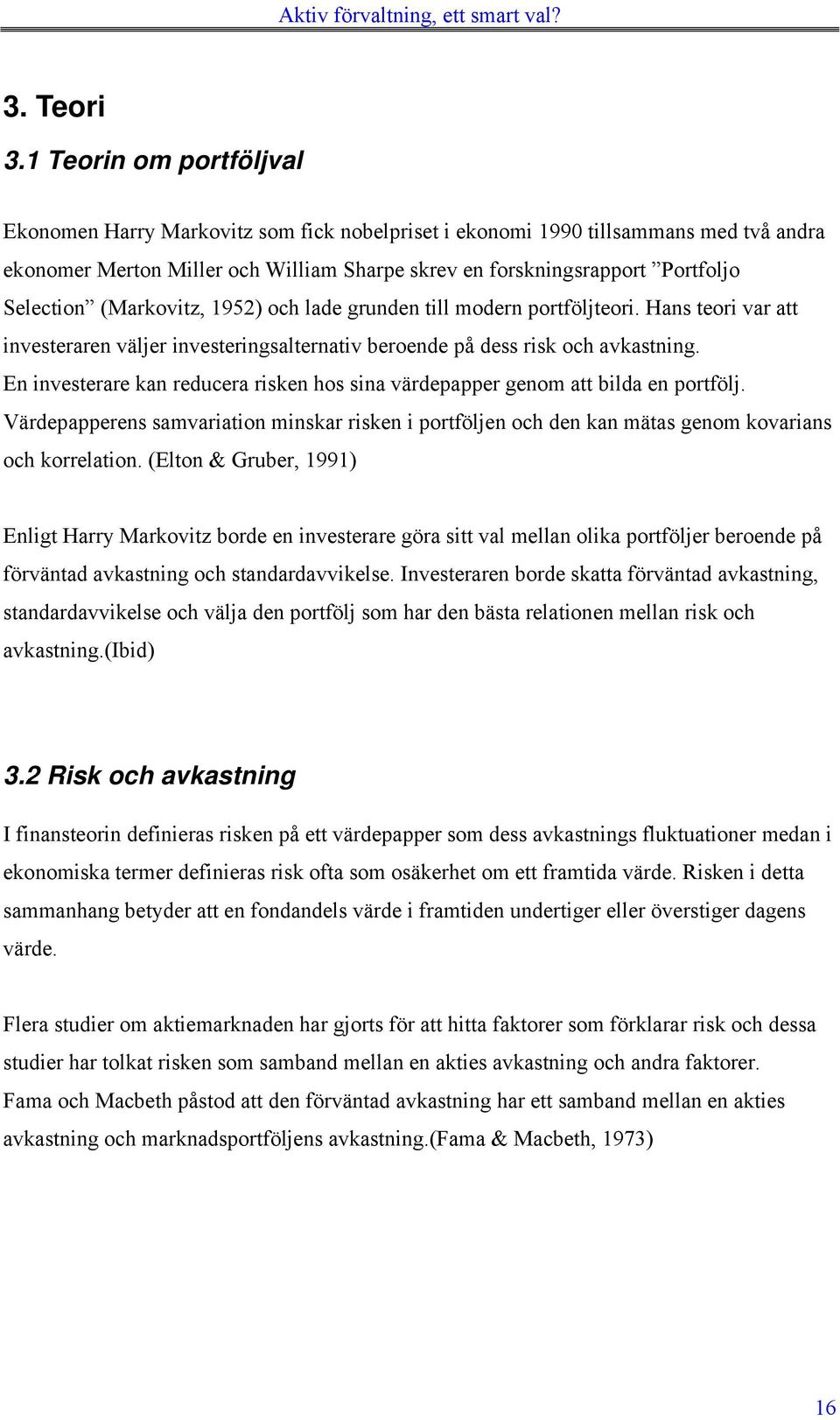 (Markovitz, 1952) och lade grunden till modern portföljteori. Hans teori var att investeraren väljer investeringsalternativ beroende på dess risk och avkastning.