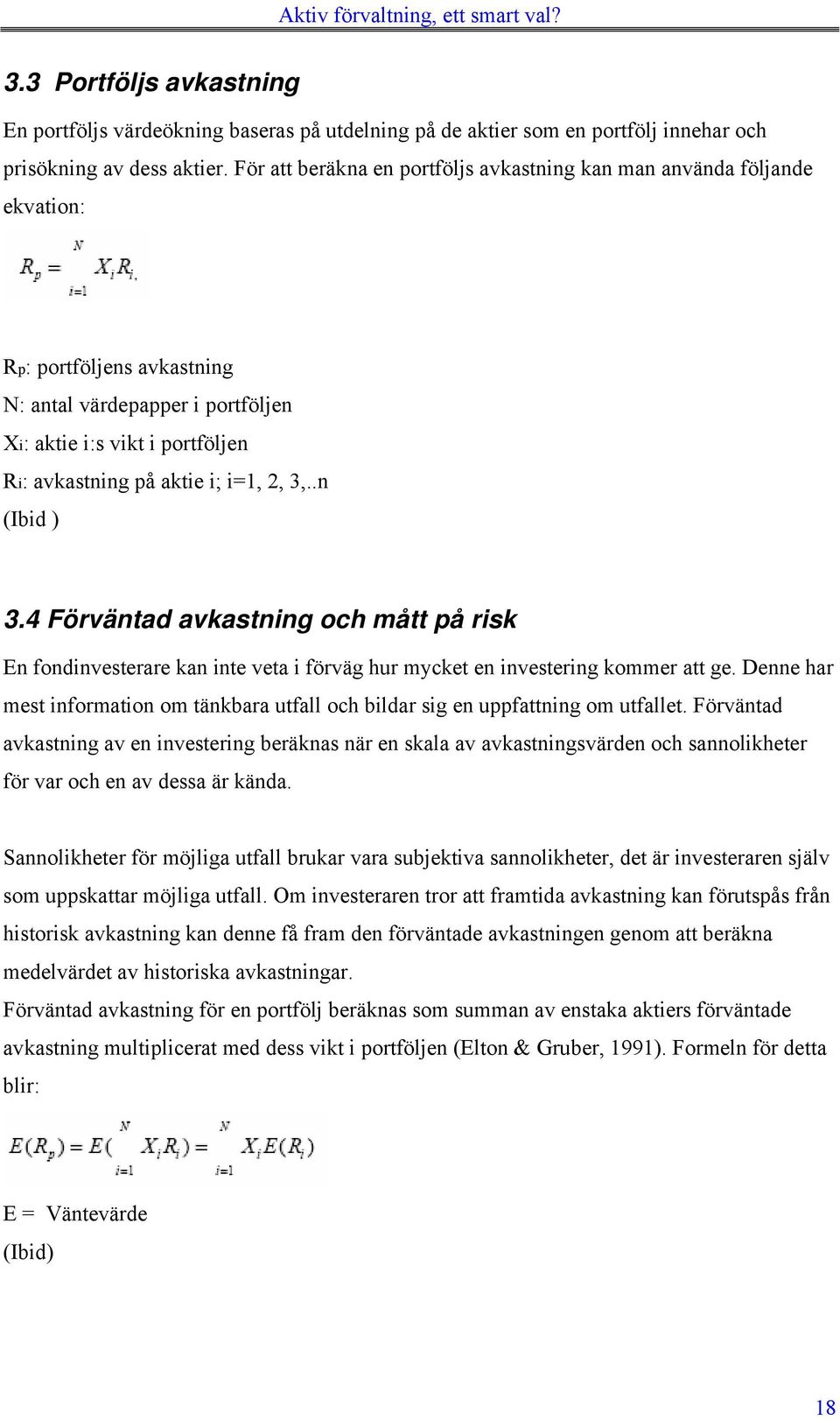 2, 3,..n (Ibid ) 3.4 Förväntad avkastning och mått på risk En fondinvesterare kan inte veta i förväg hur mycket en investering kommer att ge.