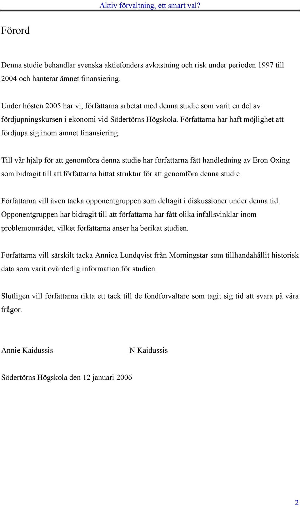 Författarna har haft möjlighet att fördjupa sig inom ämnet finansiering.